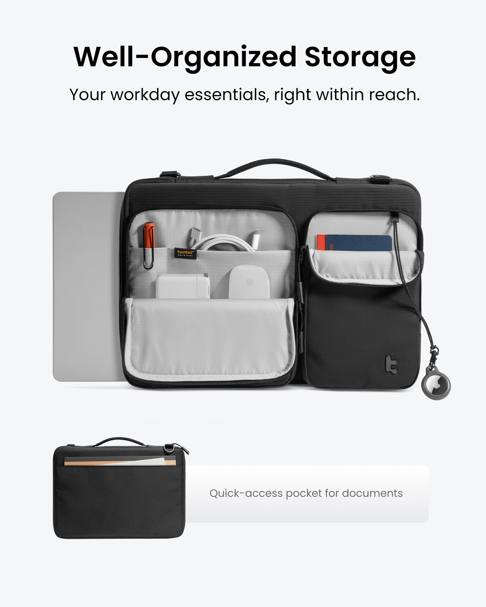 Well-Organized Storage  
Your workday essentials, right within reach.  

tomtoc PRIGUVAL  

Quick-access pocket for documents
