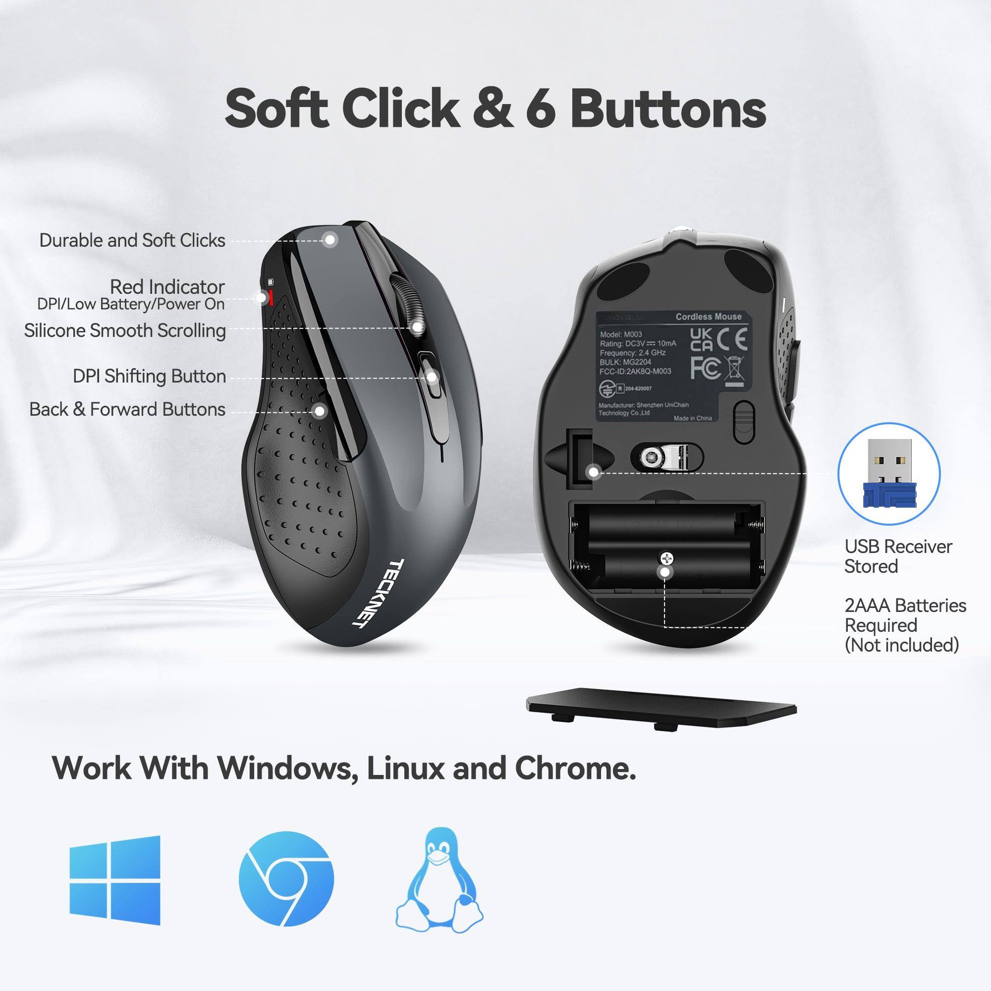 Soft Click & 6 Buttons

- Durable and Soft Clicks
- Red Indicator
- DPI/Low Battery/Power On
- Silicone Smooth Scrolling
- DPI Shifting Button
- Back & Forward Buttons

USB Receiver Stored

2AAA Batteries Required (Not included)

Work With Windows, Linux and Chrome.