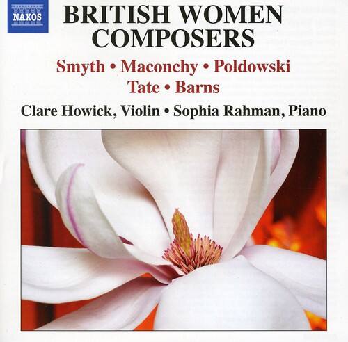NAXOS  
BRITISH WOMEN COMPOSERS  
Smyth • Maconchy • Poldowski  
Tate • Barns  

Clare Howick, Violin • Sophia Rahman, Piano