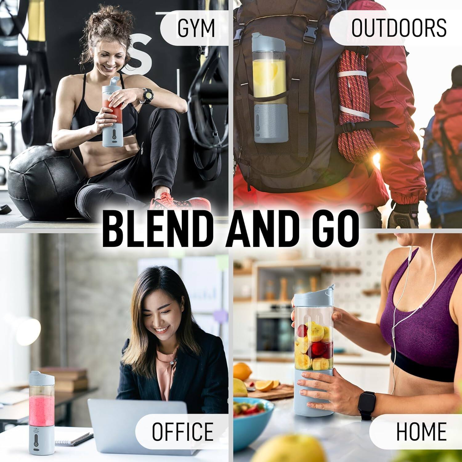 GYM  
OUTDOORS  
BLEND AND GO  
OFFICE  
HOME
