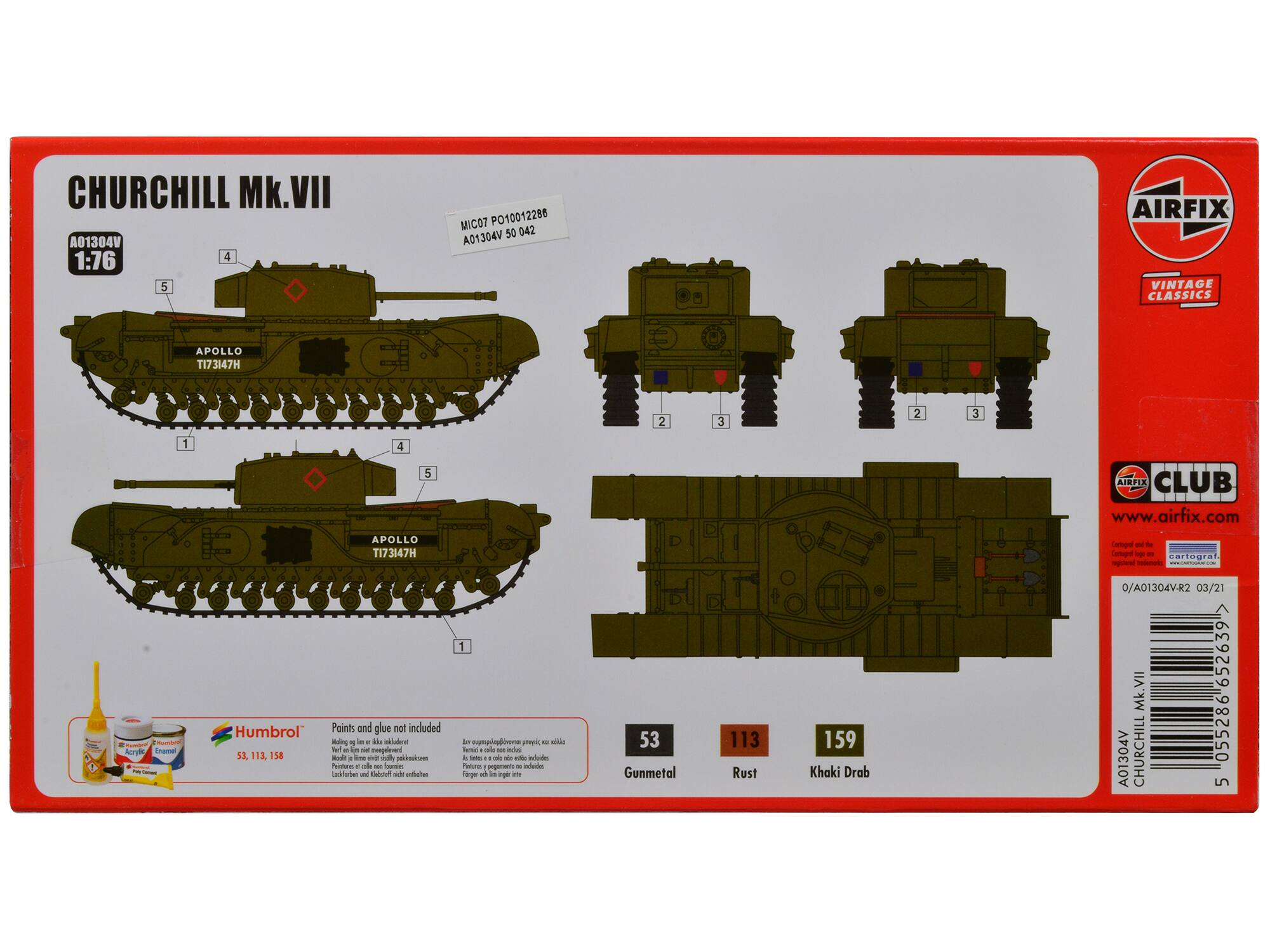 CHURCHILL Mk.VII  
A01304V 1:76  
4 5  
MIC07 PO10012288 A01304V 50 042  
AIRFIX VINTAGE CLASSICS  
APOLLO T173147H  
2 3 2 3 1 4  
- Acro - amal - Humbrol S3111 Sk 113 158 5  
APOLLO T173147H  
Points and glue not included  
Ranging 1 - . d. noent a - - - nepilevend Nade . - - 1 tindue Aoue . - - Canerier - Goa - ehes 1 -n r yic - - - - . - " - - cnde  
Ptora - - s Fege al - - - 53 Gunmetal 113 Rust 159 Khoki Drab  
AIRFIX CLUB www.airfix.com  
Corpa - - Compre - - carlooral - Ied C. 0/A01304V-R2 0