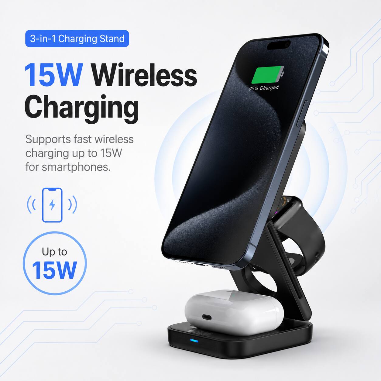 3-in-1 Charging Stand

15W Wireless Charging

Supports fast wireless charging up to 15W for smartphones.

90% Charged

Up to 15W