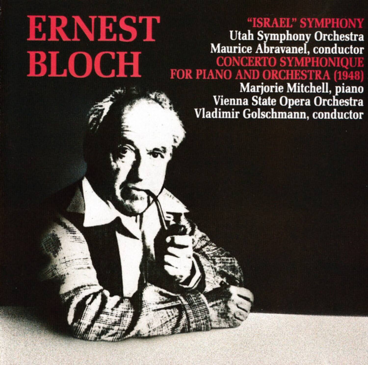 ERNEST BLOCH

"ISRAEL" SYMPHONY  
Utah Symphony Orchestra  
Maurice Abravanel, conductor  

CONCERTO SYMPHONIQUE FOR PIANO AND ORCHESTRA (1948)  
Marjorie Mitchell, piano  
Vienna State Opera Orchestra  
Vladimir Golschmann, conductor