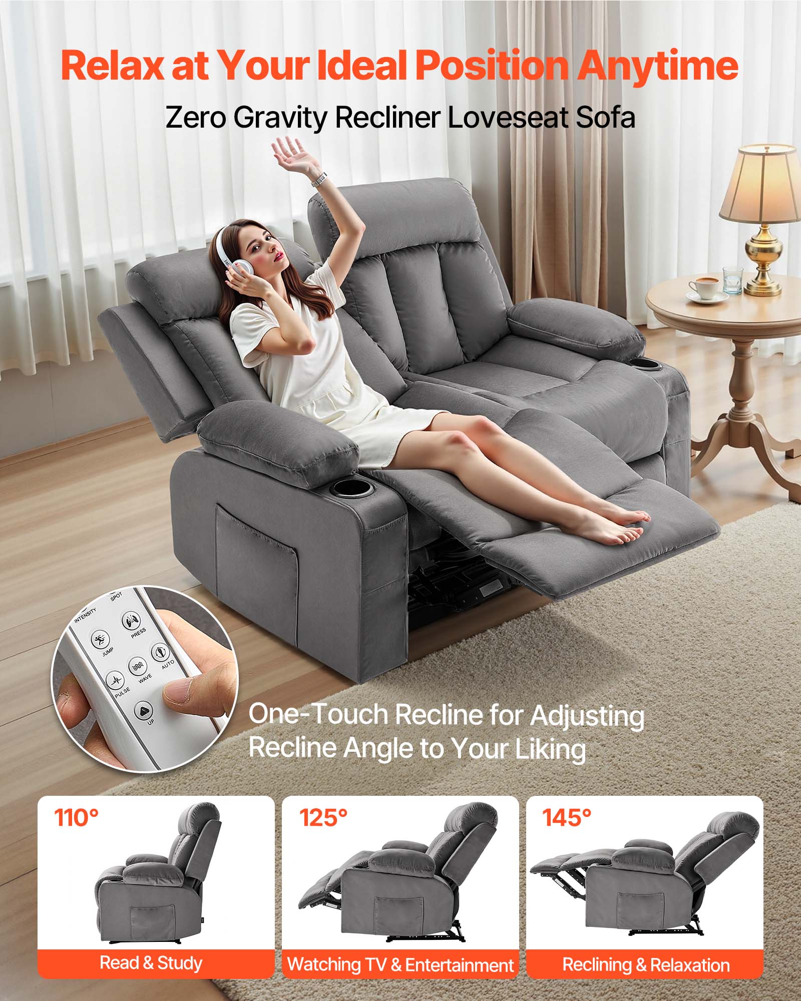 Relax at Your Ideal Position Anytime  
Zero Gravity Recliner Loveseat Sofa  

One-Touch Recline for Adjusting Recline Angle to Your Liking  

110° - Read & Study  
125° - Watching TV & Entertainment  
145° - Reclining & Relaxation