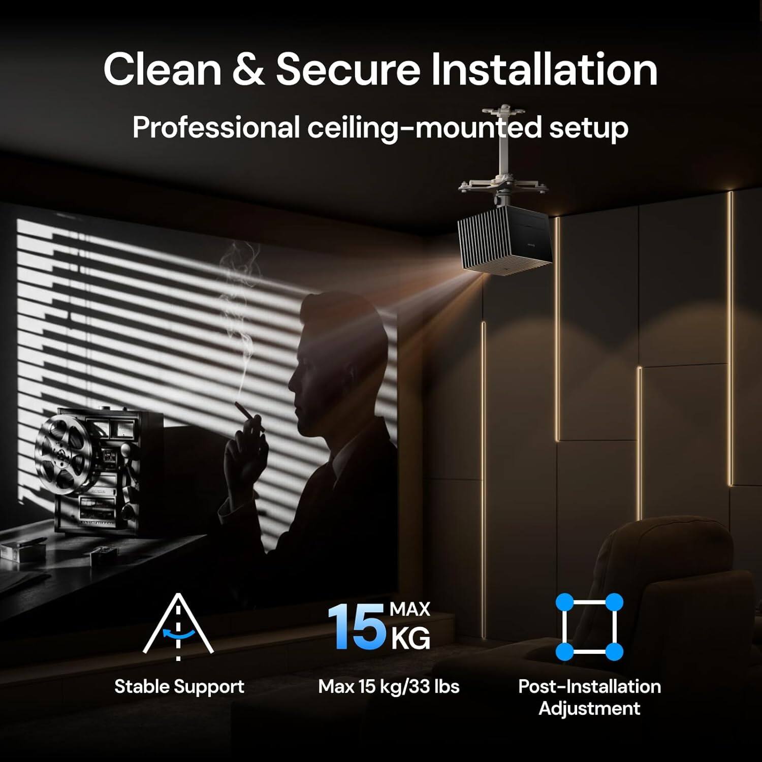 Clean & Secure Installation  
Professional ceiling-mounted setup  

- Stable Support  
- Max 15 kg/33 lbs  
- Post-Installation Adjustment