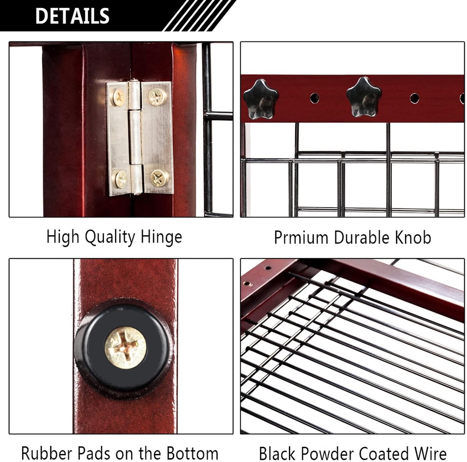 DETAILS

High Quality Hinge

Premium Durable Knob

Rubber Pads on the Bottom

Black Powder Coated Wire