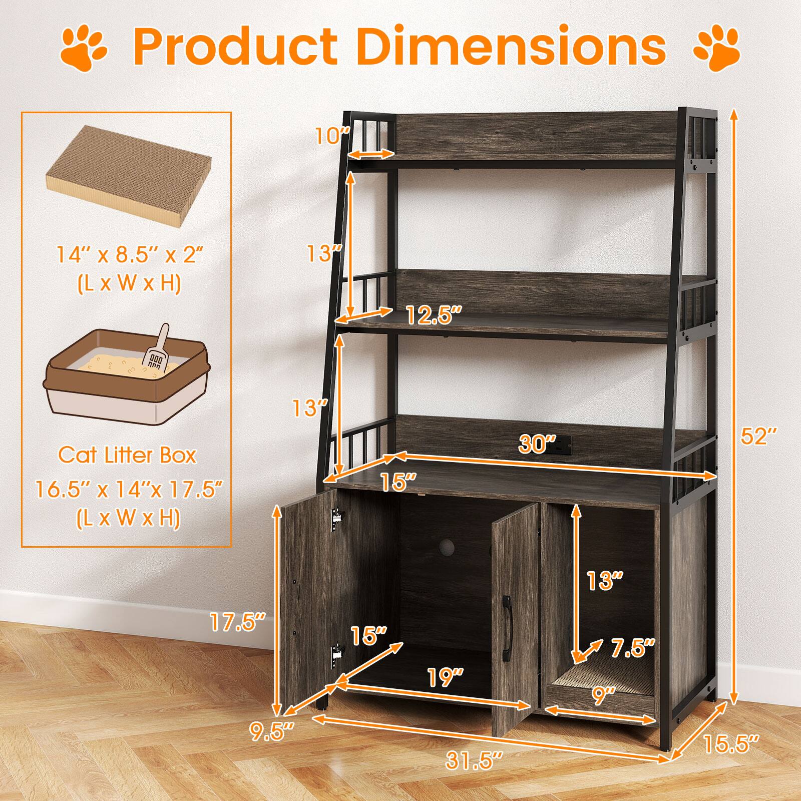 Product Dimensions

14" x 8.5" x 2" (L x W x H)

Cat Litter Box
16.5" x 14" x 17.5" (L x W x H)

10" x 14" x 8.5" x 2" (L x W x H)

13" x 12.5" x 17.5" (L x W x H)

13" x 15" x 30" x 52" x 13" x 17.5" x 9.5" x 15" x 19" x 31.5" x 7.5" x 9" x 15.5"