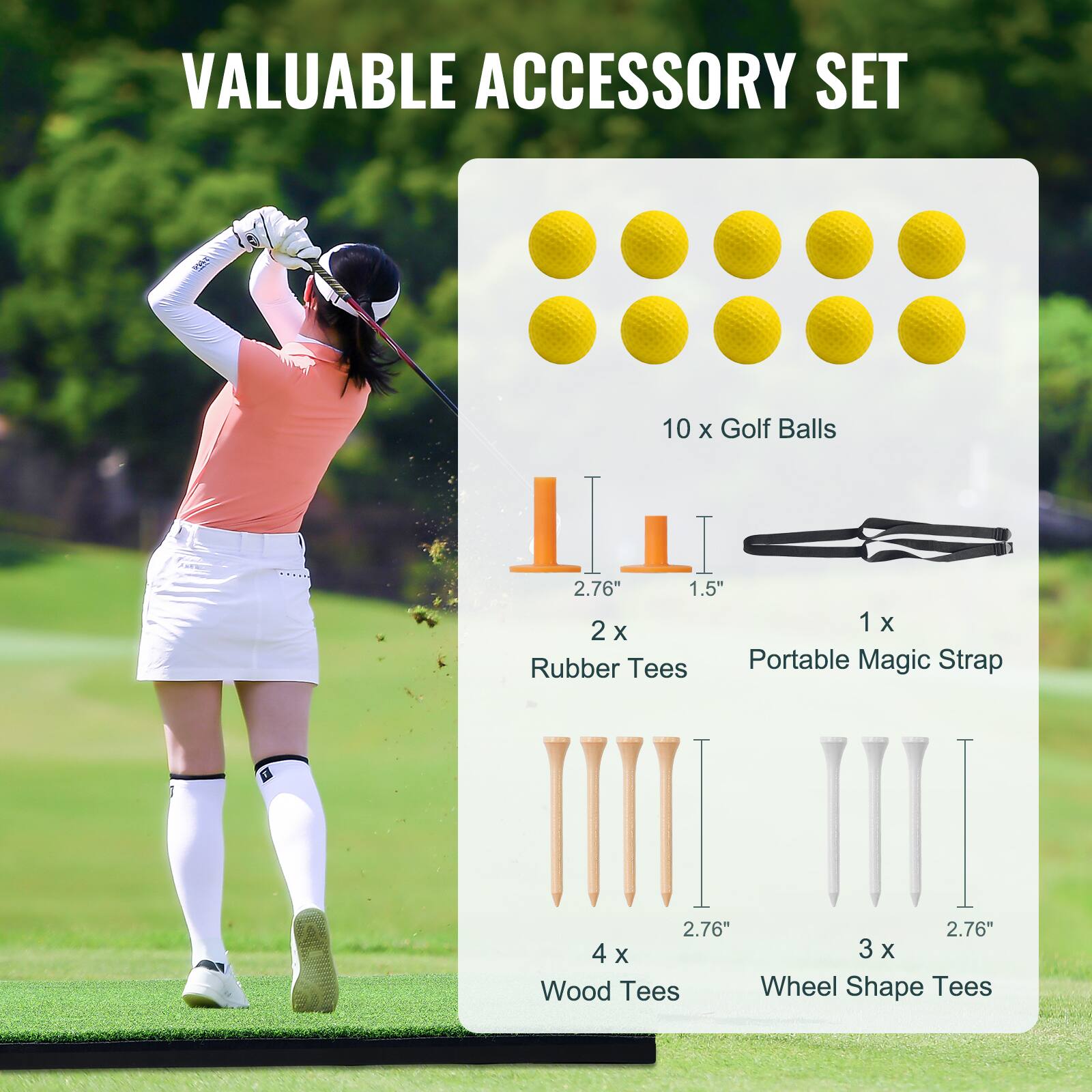 VALUABLE ACCESSORY SET

- 10 x Golf Balls
- 2 x Rubber Tees (2.76" and 1.5")
- 1 x Portable Magic Strap
- 4 x Wood Tees (2.76")
- 3 x Wheel Shape Tees (2.76")