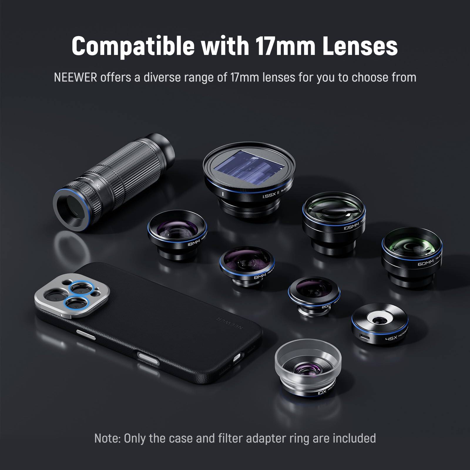 Compatible with 17mm Lenses

NEEWER offers a diverse range of 17mm lenses for you to choose from.

Note: Only the case and filter adapter ring are included