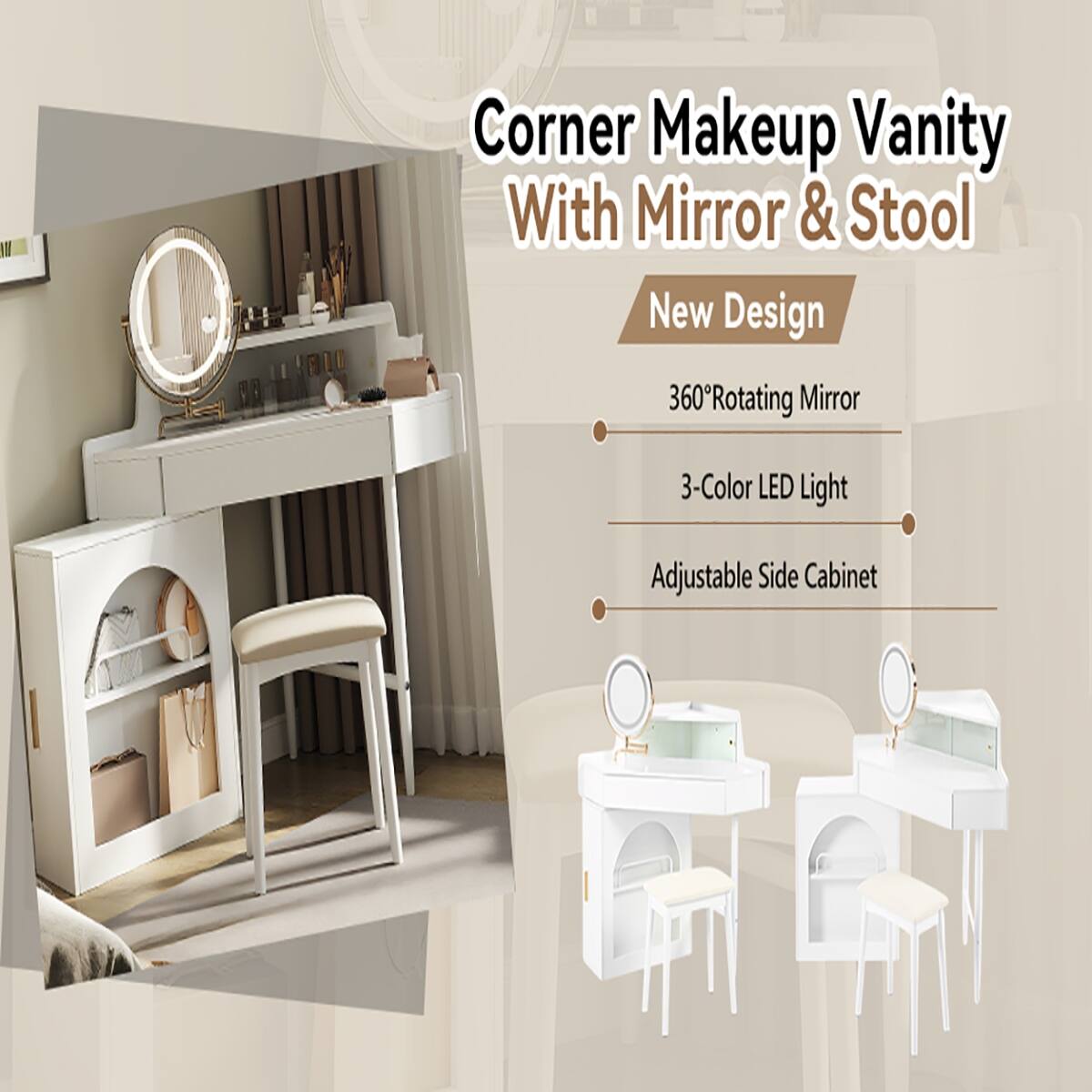 Corner Makeup Vanity With Mirror & Stool  
New Design  
360°Rotating Mirror  
3-Color LED Light  
Adjustable Side Cabinet
