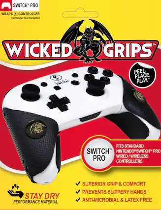 SWITCH™ PRO
WRAPS (1) CONTROLLER
Controller Not Included
WICKED GRIPS™
PEEL. PLACE. PLAY.
FITS STANDARD
NINTENDO® SWITCH™ PRO
WIRED / WIRELESS
CONTROLLERS
STAY DRY
PERFORMANCE MATERIAL
SUPERIOR GRIP & COMFORT
PREVENTS SLIPPERY HANDS
ANTI-MICROBIAL & LATEX FREE