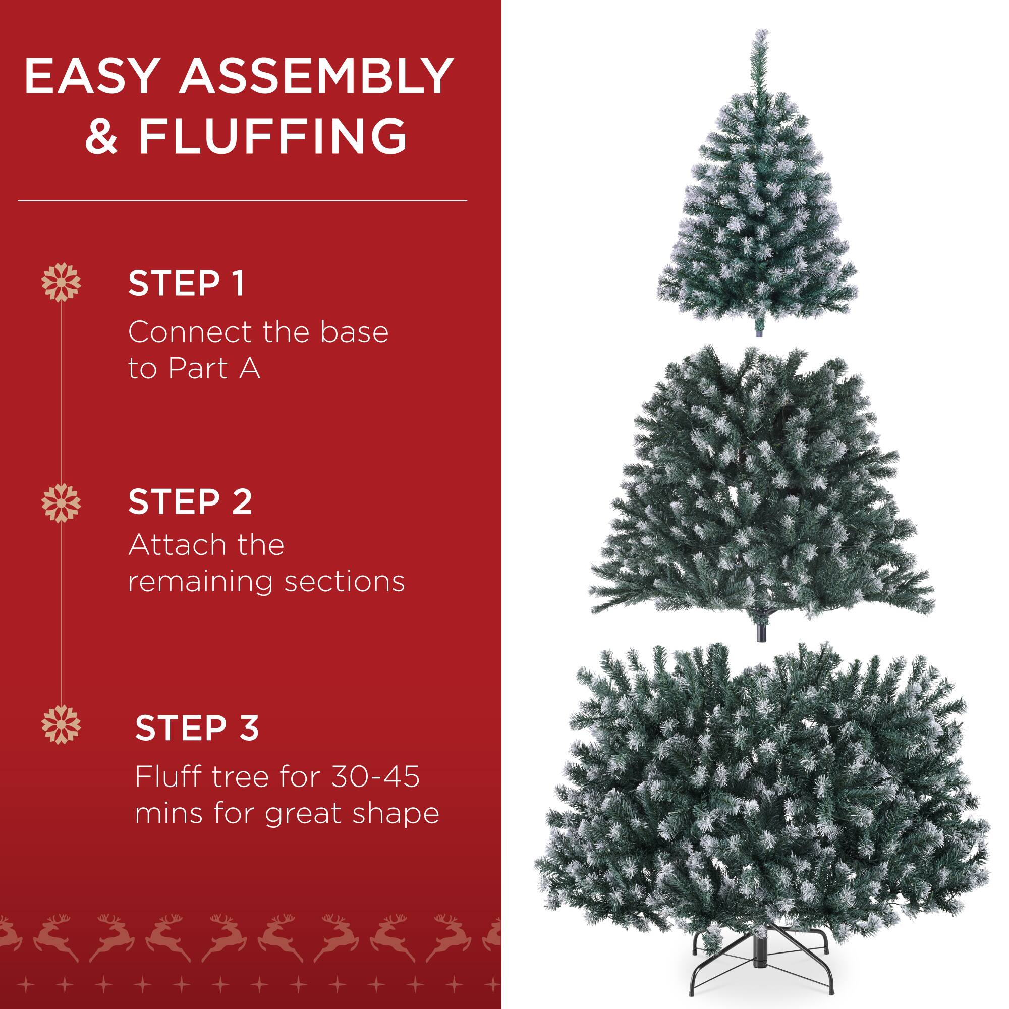 EASY ASSEMBLY & FLUFFING

STEP 1  
Connect the base to Part A

STEP 2  
Attach the remaining sections

STEP 3  
Fluff tree for 30-45 mins for great shape
