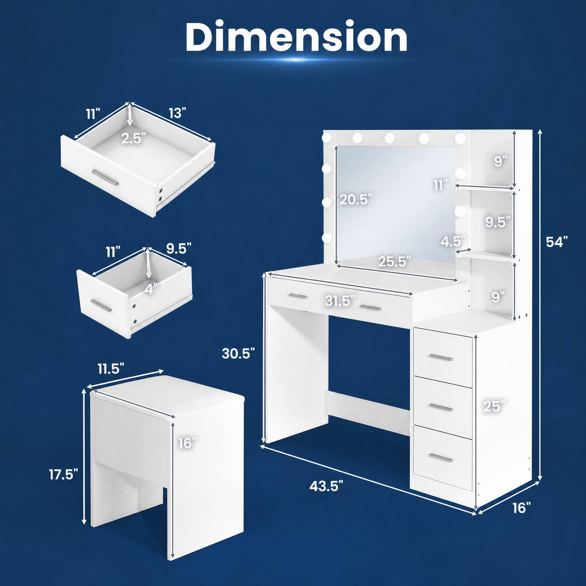 Dimension  
11"  
13"  
2.5"  
9"  
11"  
9.5"  
20.5"  
25.5"  
11"  
4.5"  
9.5"  
54"  
31.5"  
9"  
11.5"  
30.5"  
25"  
16"  
17.5"  
43.5"  
16"