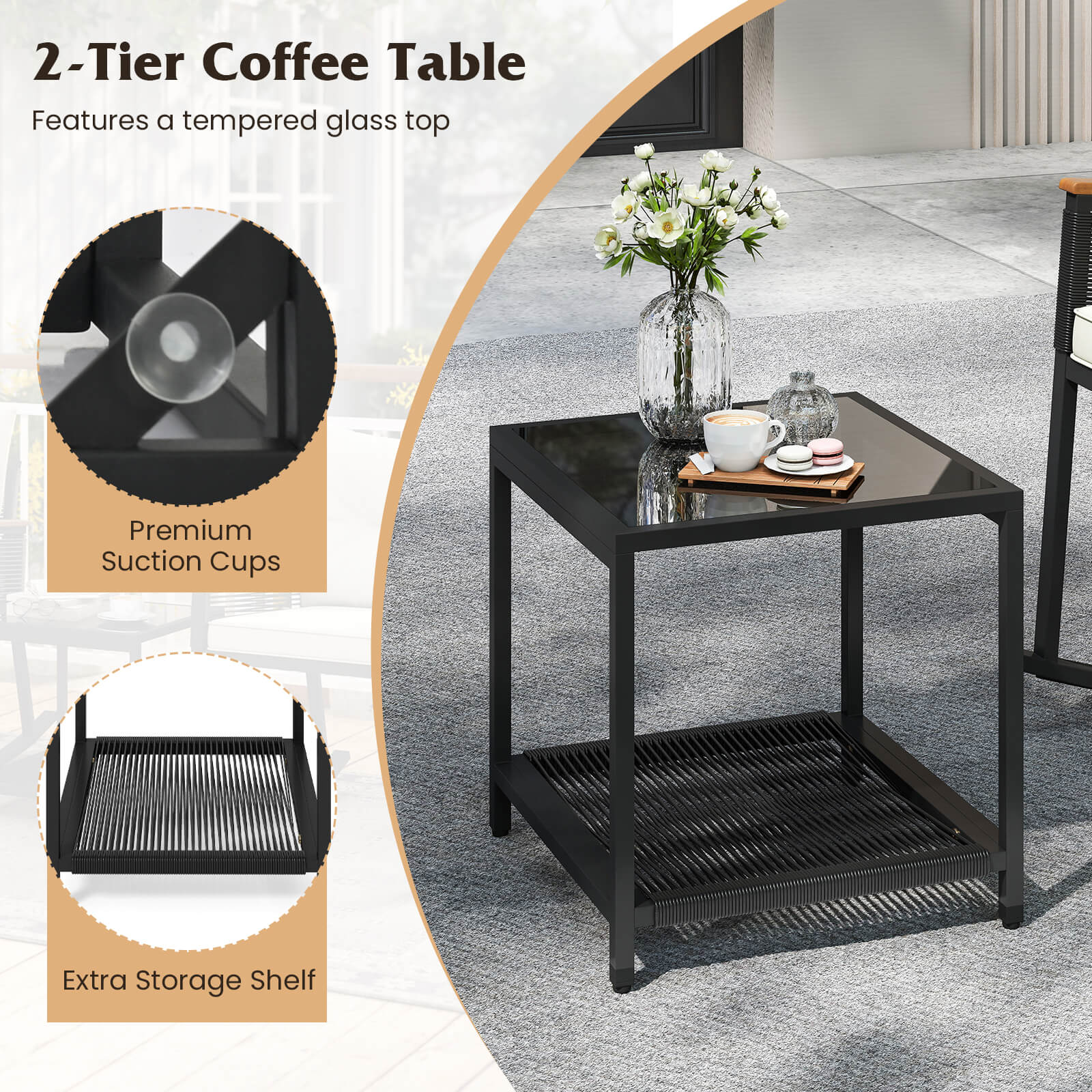 2-Tier Coffee Table
Features a tempered glass top
Premium Suction Cups
Extra Storage Shelf