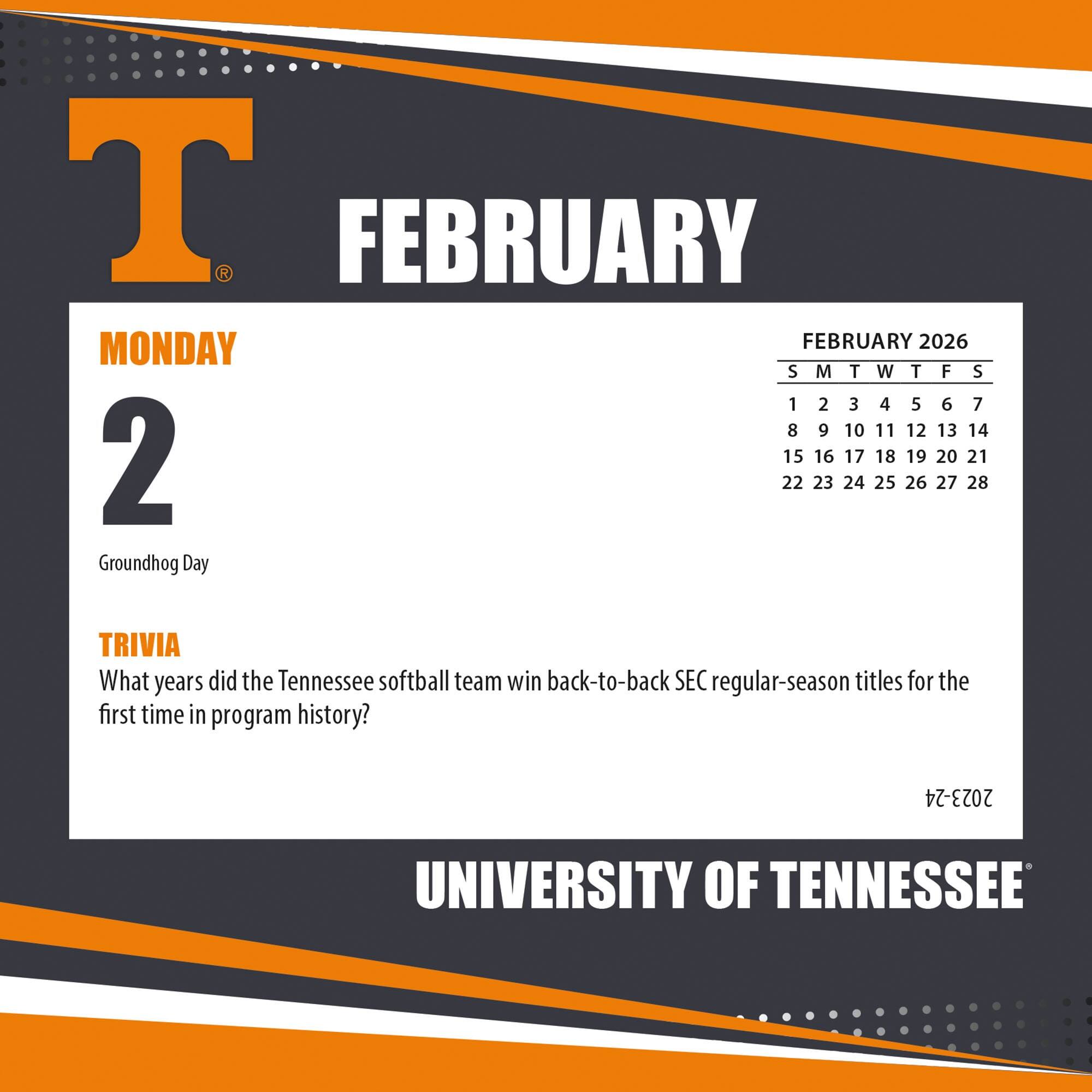 **FEBRUARY**

**MONDAY 2**

Groundhog Day

**TRIVIA**

What years did the Tennessee softball team win back-to-back SEC regular-season titles for the first time in program history?

**FEBRUARY 2026**

S M T W T F S

1 2 3 4 5 6 7

8 9 10 11 12 13 14

15 16 17 18 19 20 21

22 23 24 25 26 27 28

**UNIVERSITY OF TENNESSEE**