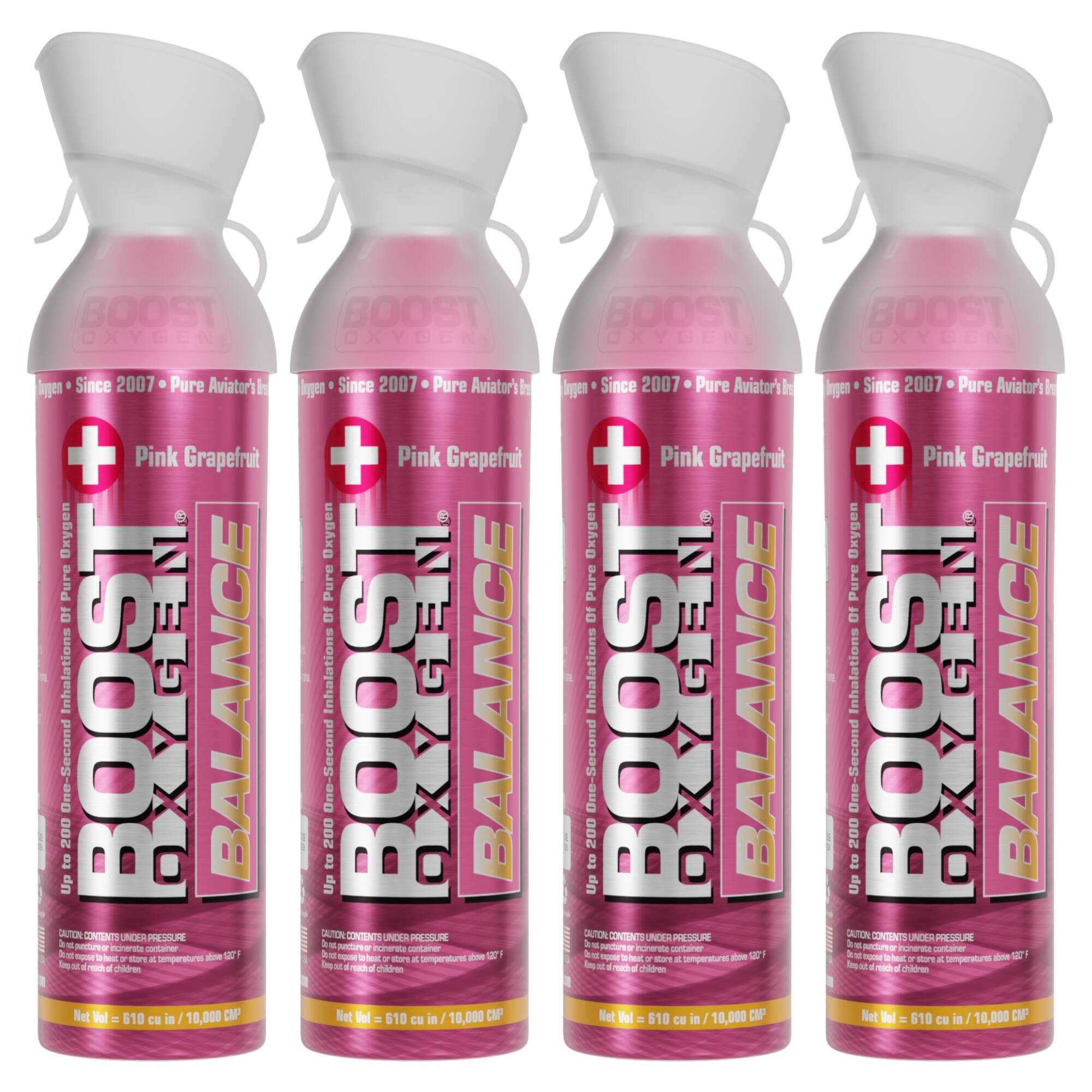 BOOST OXYGEN  
Since 2007  
Pure Aviator's  
Pink Grapefruit  
Oxygen Pure Inhalations  

BOOST BALANCE  
One-Second  
Up to 200 Doses  

CAUTION: CONTENTS UNDER PRESSURE  
Do not puncture or incinerate container.  
Keep out of reach of children.  
Store at temperatures below 120°F  

Net Vol = 610 cu in / 10,000 CAP