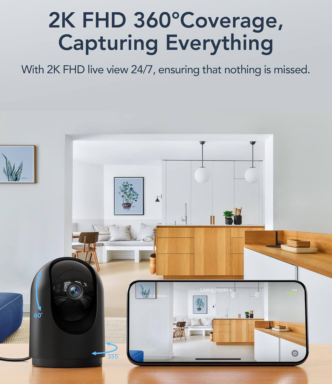2K FHD 360° Coverage, Capturing Everything  
With 2K FHD live view 24/7, ensuring that nothing is missed.  

09:08 25  
Living room Live 60 355