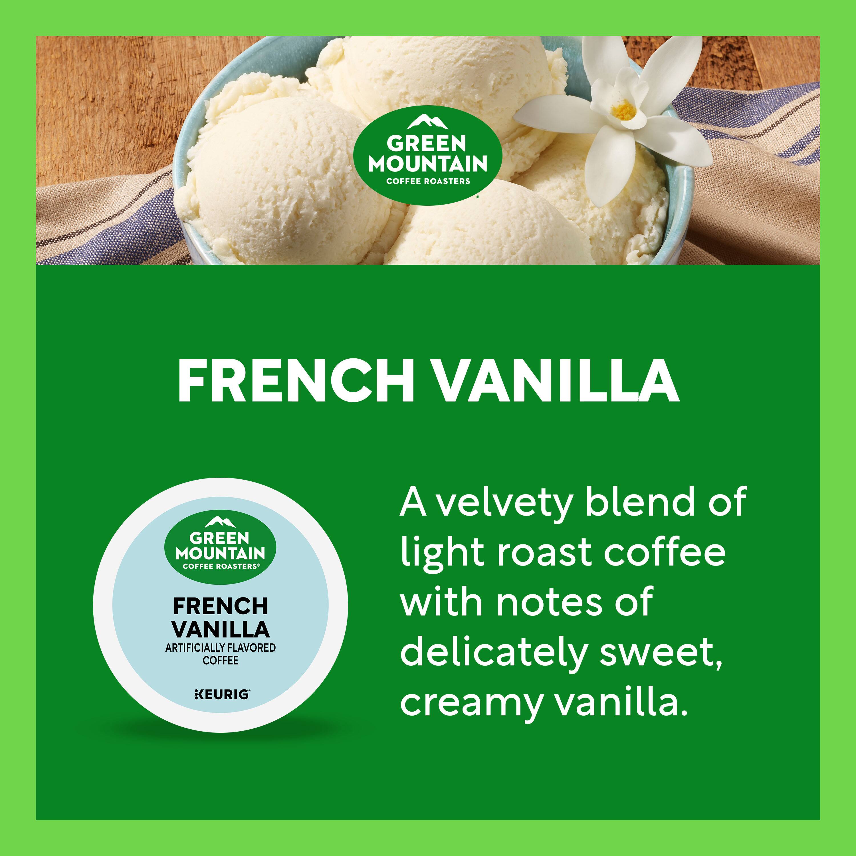 GREEN MOUNTAIN COFFEE ROASTERS FRENCH VANILLA  
ARTIFICIALLY FLAVORED COFFEE  
KEURIG  

A velvety blend of light roast coffee with notes of delicately sweet, creamy vanilla.