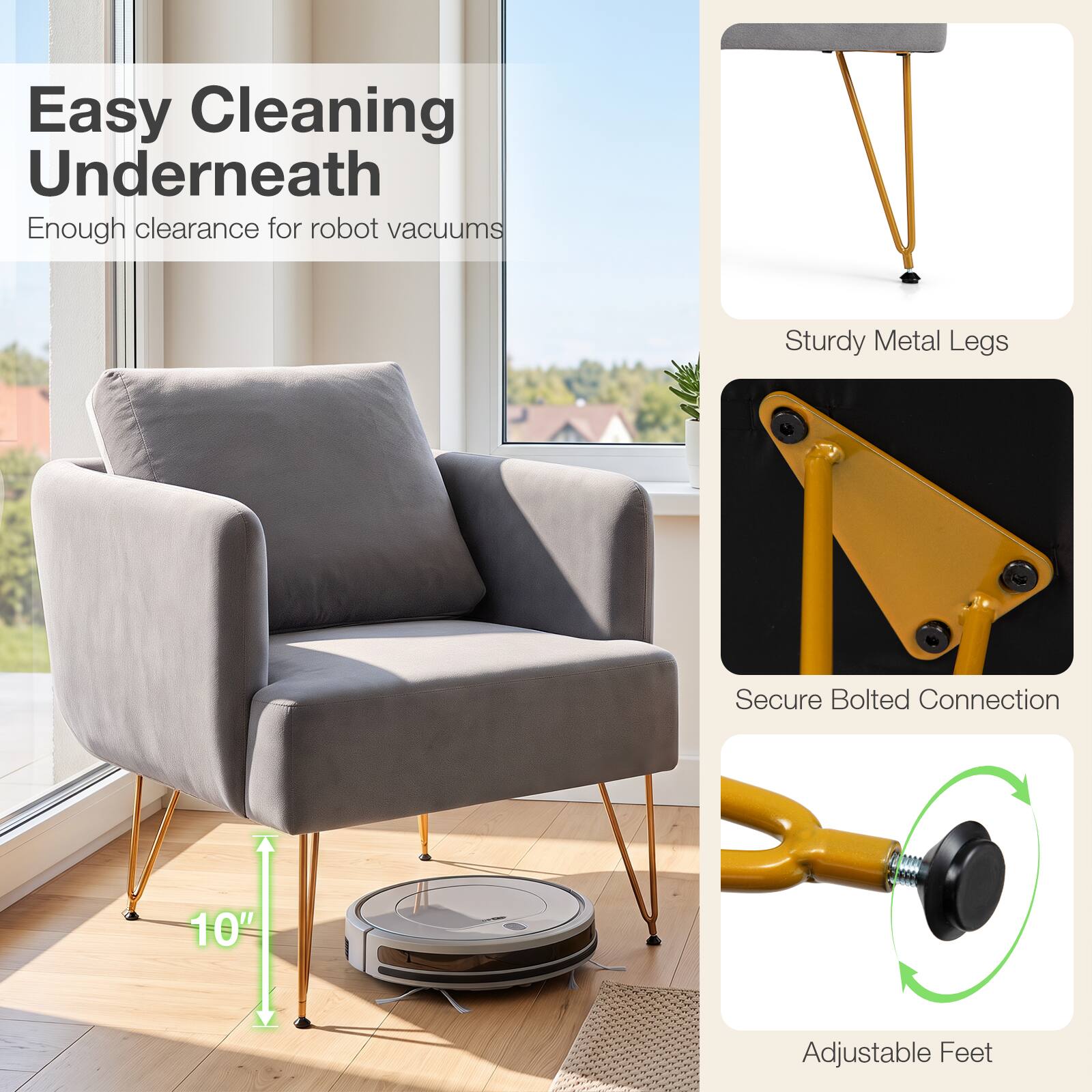 Easy Cleaning Underneath  
Enough clearance for robot vacuums

Sturdy Metal Legs

Secure Bolted Connection

10"

Adjustable Feet