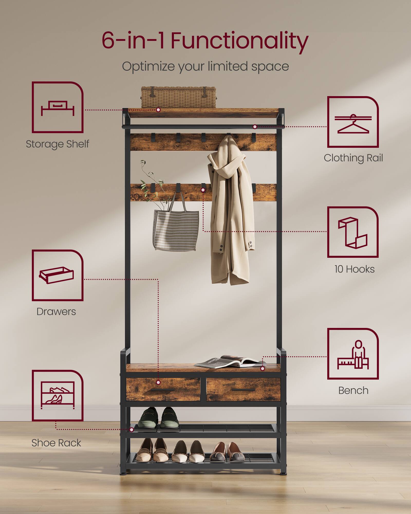 6-in-1 Functionality  
Optimize your limited space  

- Storage Shelf  
- Clothing Rail  
- 10 Hooks  
- Drawers  
- Bench  
- Shoe Rack