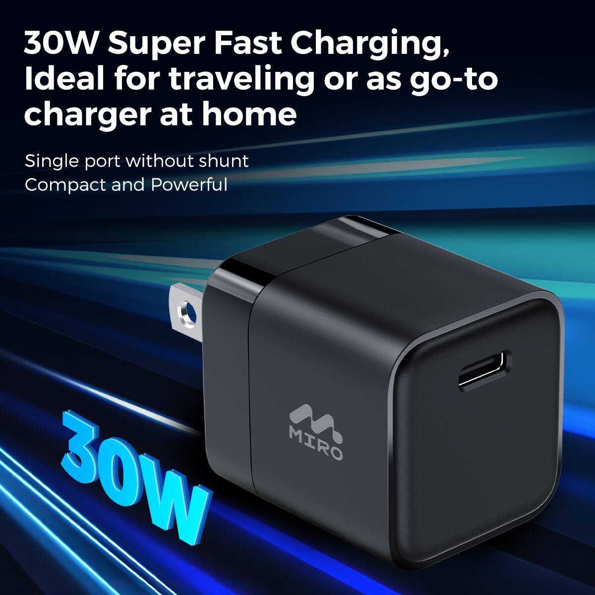 30W Super Fast Charging, Ideal for traveling or as go-to charger at home
Single port without shunt
Compact and Powerful
MIRO 30W