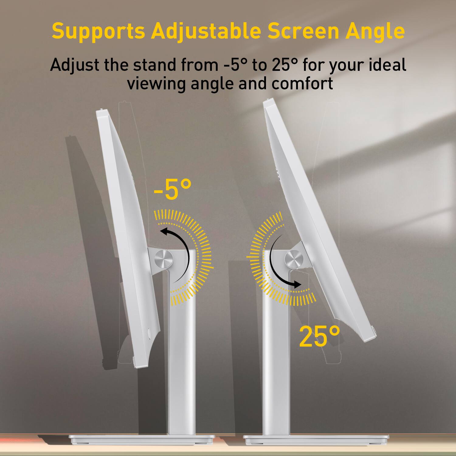 Supports Adjustable Screen Angle  
Adjust the stand from -5° to 25° for your ideal viewing angle and comfort