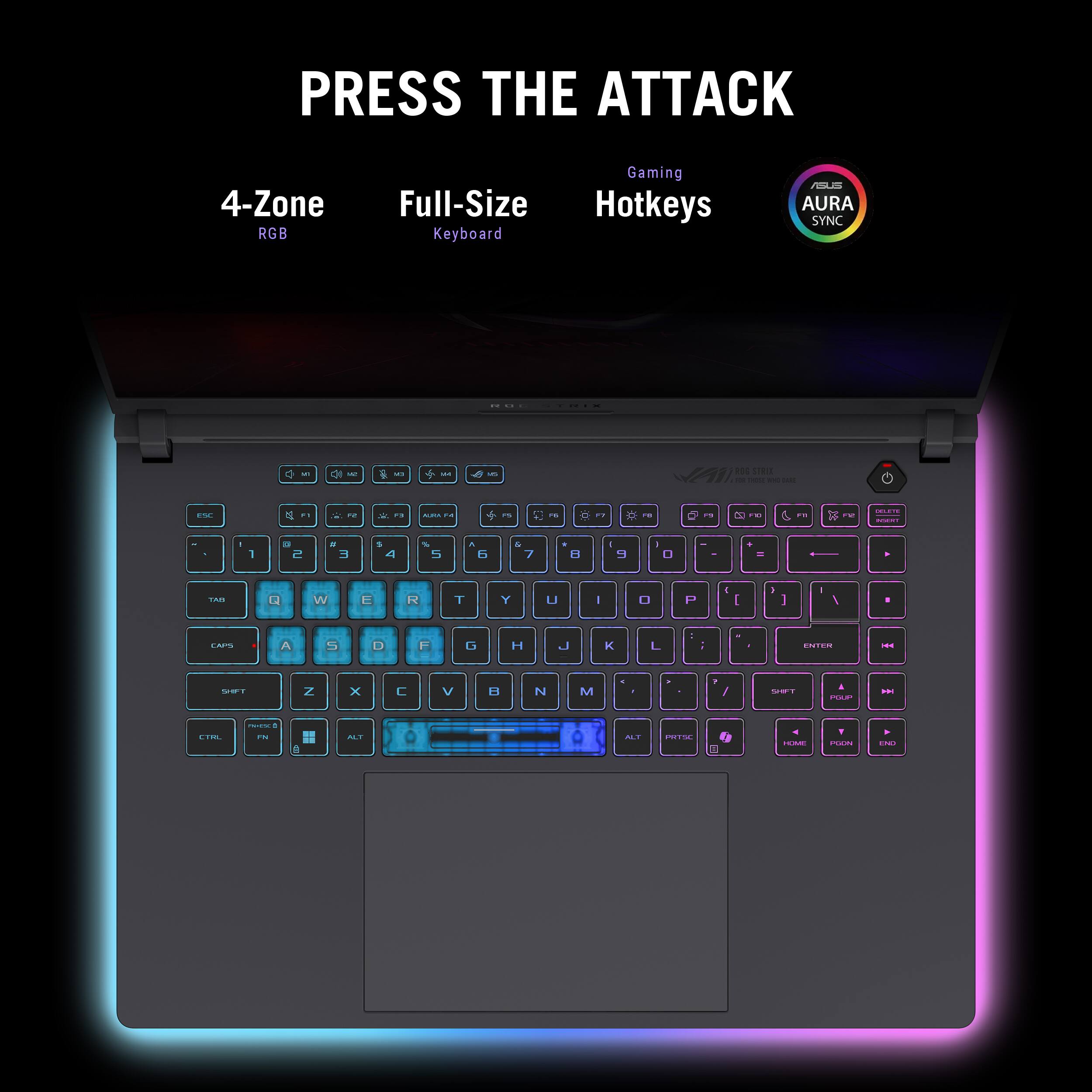 PRESS THE ATTACK 4-Zone RGB Gaming Full-Size Hotkeys Keyboard SAR AURA SYNC s dI - 5 i + - a - . -0e - te - e - . - - .. - . + I a - 1 -. -. C .. - -  - - - 1 - 5 . J 1 a -  J   7  - 9 -   . + - i C W E R T Y L - D  1 C 1 I - I CAPS A 5 D F  H 1 K L : ; 1 C... T - Z x C V D N M . / ! - . - - - CO i - - I 1 n C.- - A
