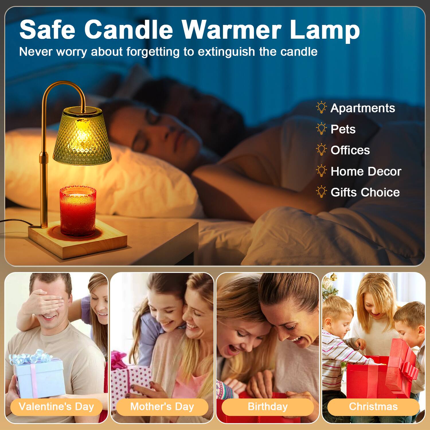 Safe Candle Warmer Lamp  
Never worry about forgetting to extinguish the candle  

Apartments  
Pets  
Offices  
Home Decor  
Gifts Choice  

Valentine's Day  
Mother's Day  
Birthday  
Christmas