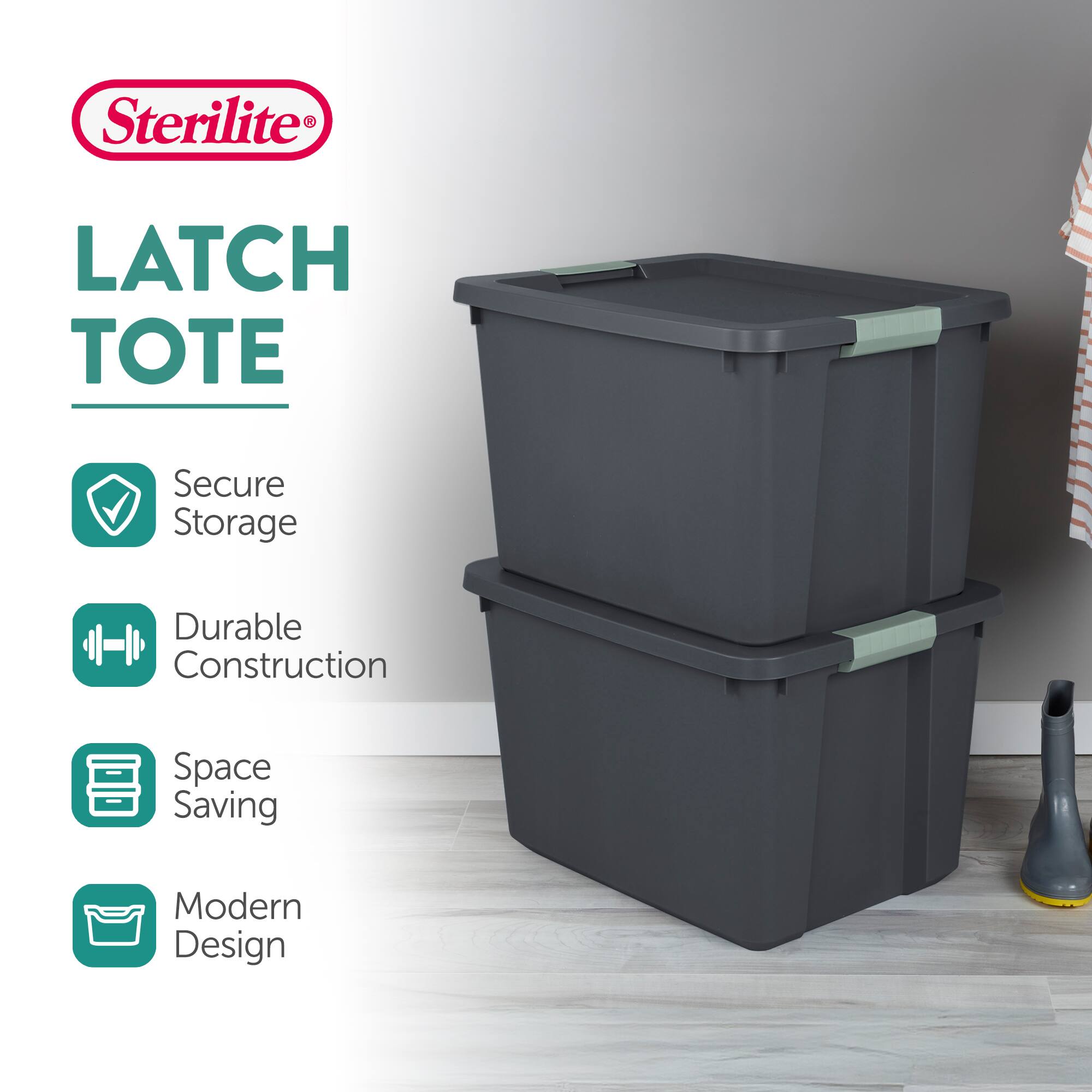 Sterilite®  
LATCH TOTE  
- Secure Storage  
- Durable Construction  
- Space Saving  
- Modern Design