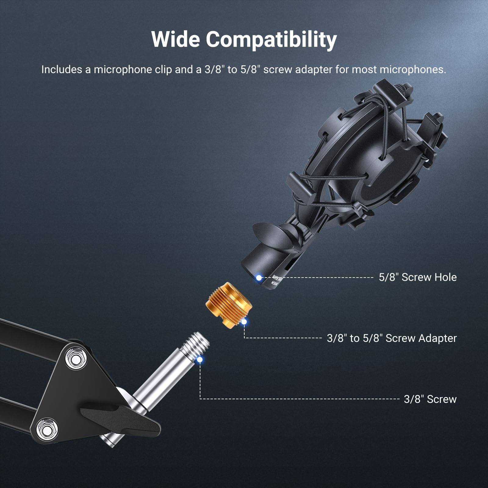 Wide Compatibility  
Includes a microphone clip and a 3/8" to 5/8" screw adapter for most microphones.  

- 5/8" Screw Hole  
- 3/8" to 5/8" Screw Adapter  
- 3/8" Screw