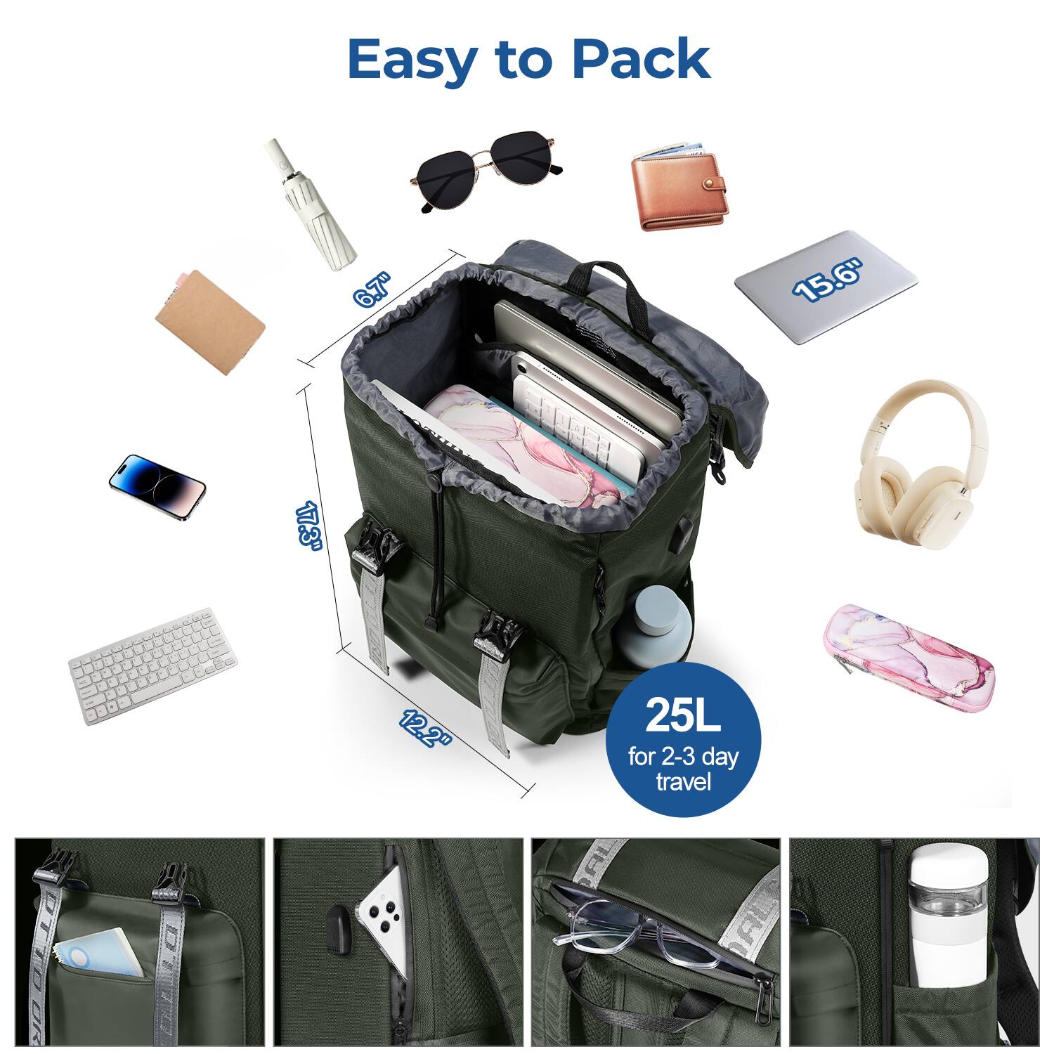 Easy to Pack

6.7" 15.6" 17.3" - - - - - - - 12.2" 25L for 2-3 day travel

25L for 2-3 day travel