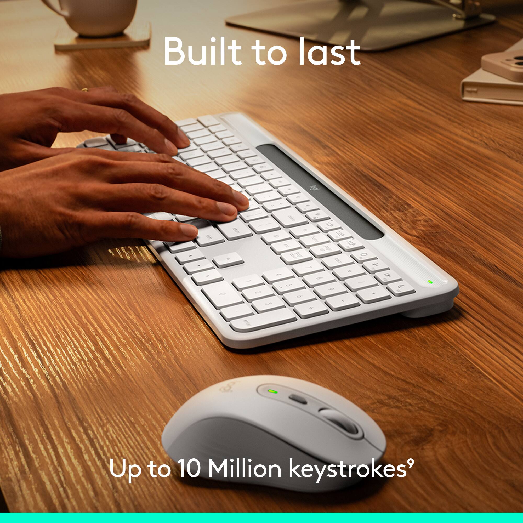 Built to last
Up to 10 Million keystrokes
