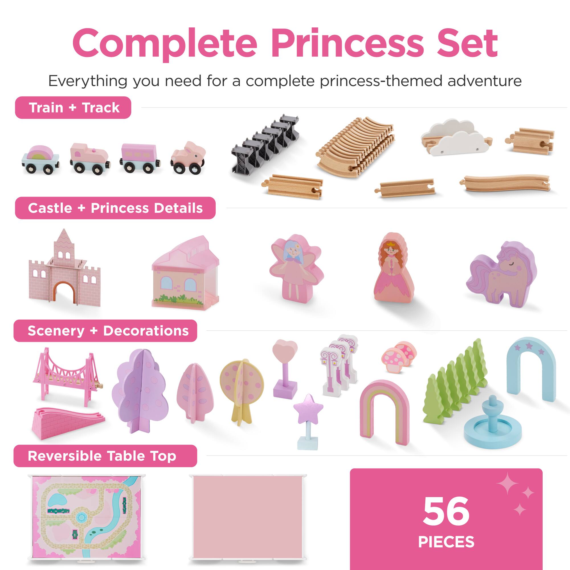 Complete Princess Set  
Everything you need for a complete princess-themed adventure  
Train + Track  
Castle + Princess Details  
Scenery + Decorations  
Reversible Table Top  
56 PIECES