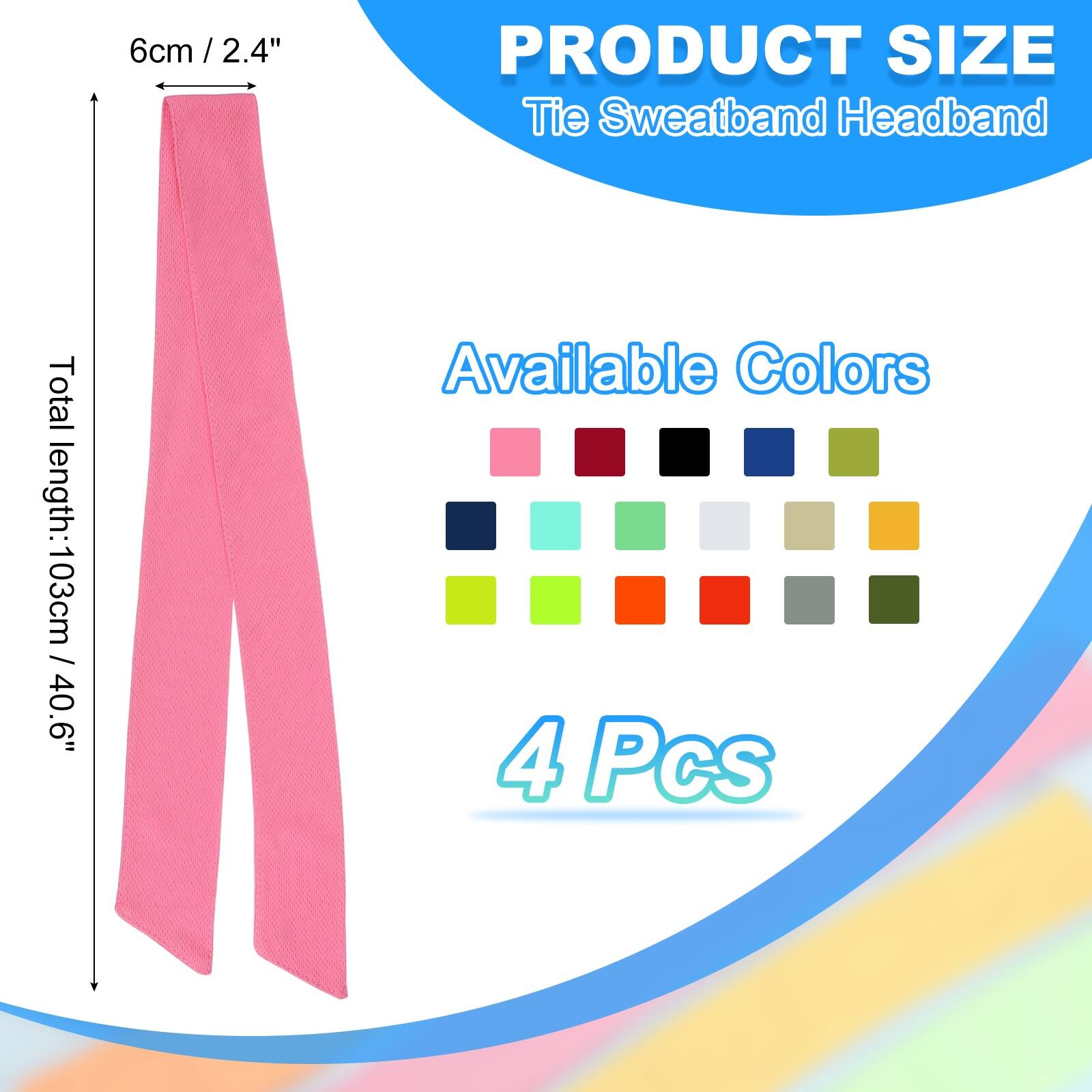PRODUCT SIZE  
Tie Sweatband Headband  
Total length: 103cm / 40.6"  
6cm / 2.4"  
Available Colors  
4 Pcs