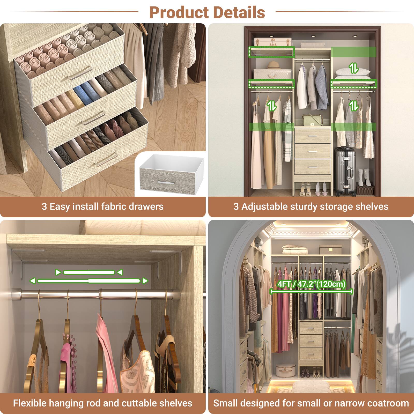 **Product Details**

- 3 Easy install fabric drawers
- 3 Adjustable sturdy storage shelves
- Flexible hanging rod and cuttable shelves
- 4FT/ 47.2" (120cm) L
- Small designed for small or narrow coatroom