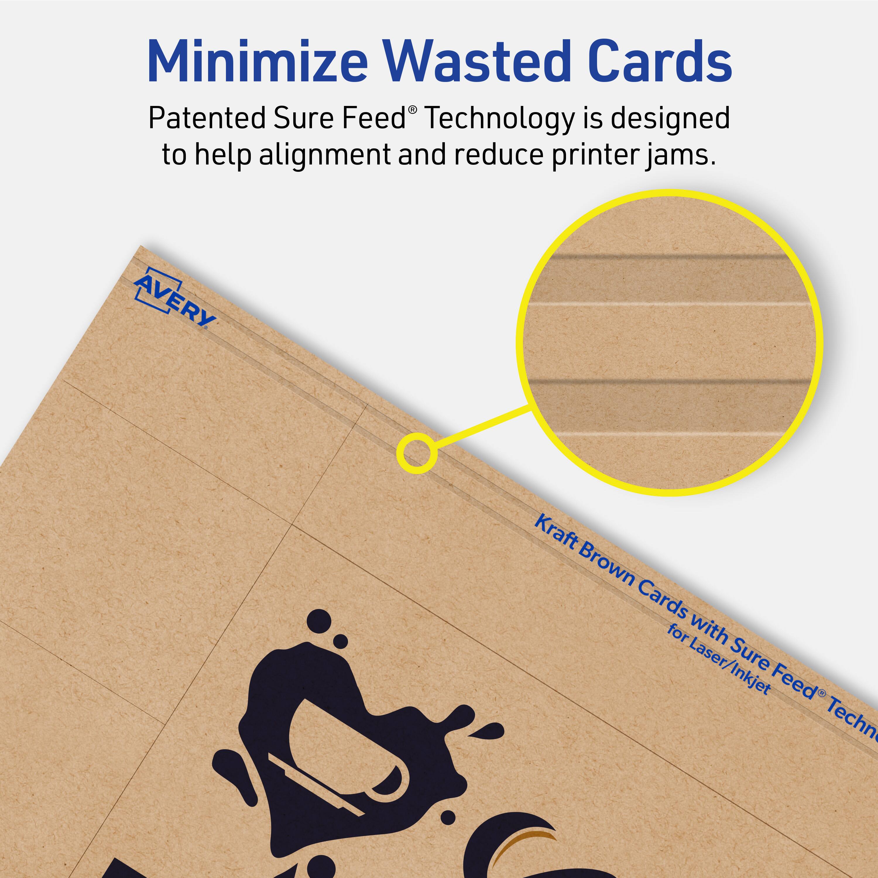 Minimize Wasted Cards

Patented Sure Feed® Technology is designed to help alignment and reduce printer jams.

Avery Kraft Brown Cards for Laser/Inkjet Sure Feed® Technology