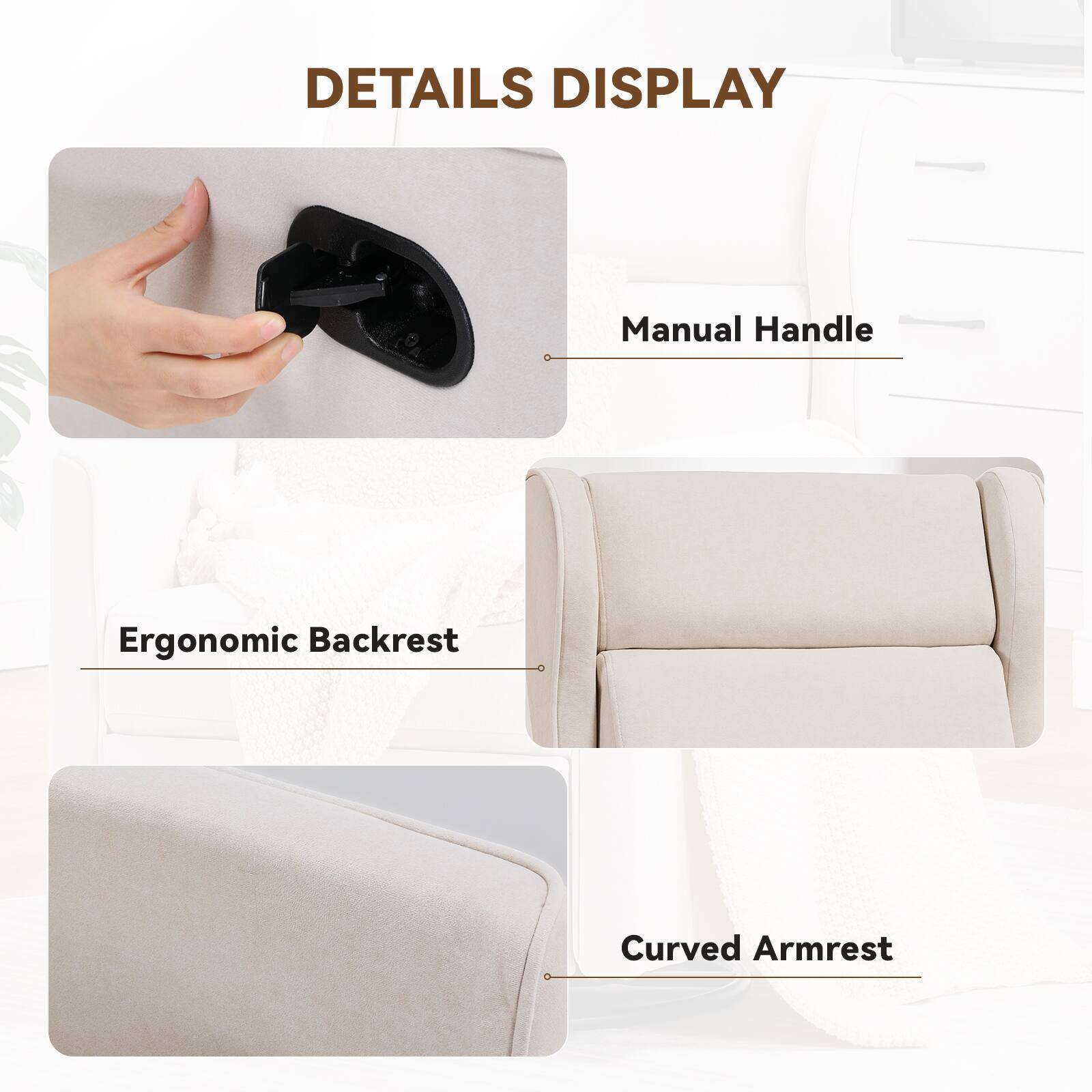 DETAILS DISPLAY
Manual Handle
Ergonomic Backrest
Curved Armrest