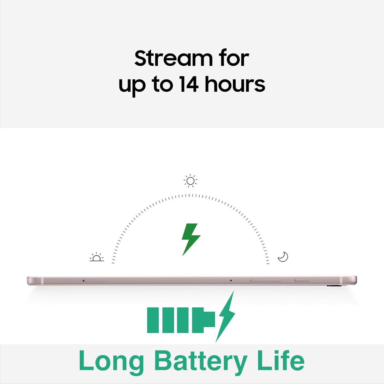 Stream for up to 14 hours

Long Battery Life