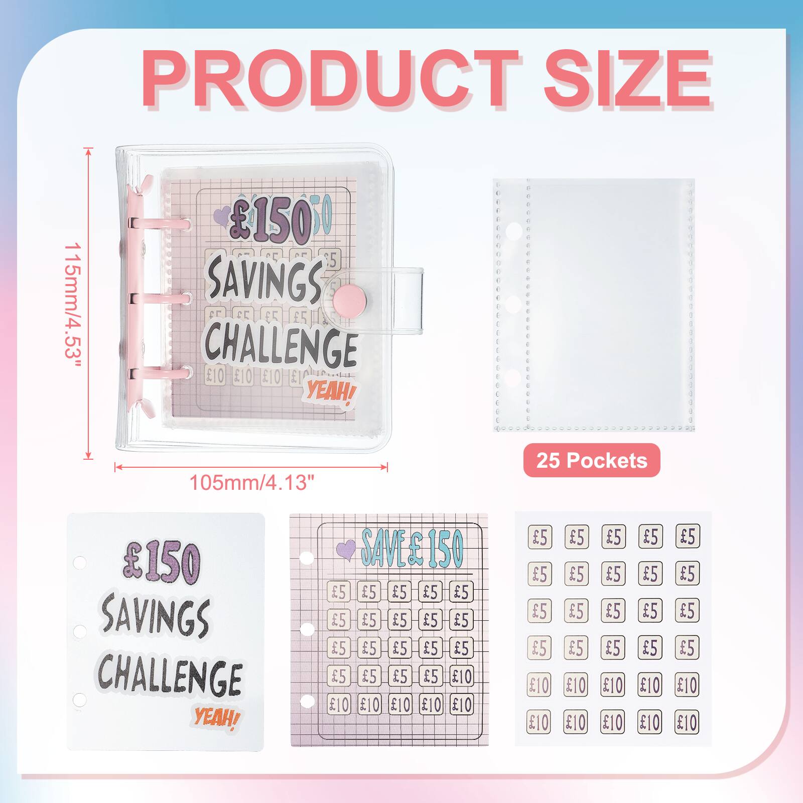 PRODUCT SIZE  
115mm/4.53"  
105mm/4.13"  

25 Pockets  

£150 SAVINGS CHALLENGE  
YEAH!  

£5 £5 £5 £5 £5  
£5 £5 £5 £5 £5  
£5 £5 £5 £5 £5  
£5 £5 £5 £5 £5  
£10 £10 £10 £10 £10  
£10 £10 £10 £10 £10  
£10 £10 £10 £10 £10  
£10 £10 £10 £10 £10