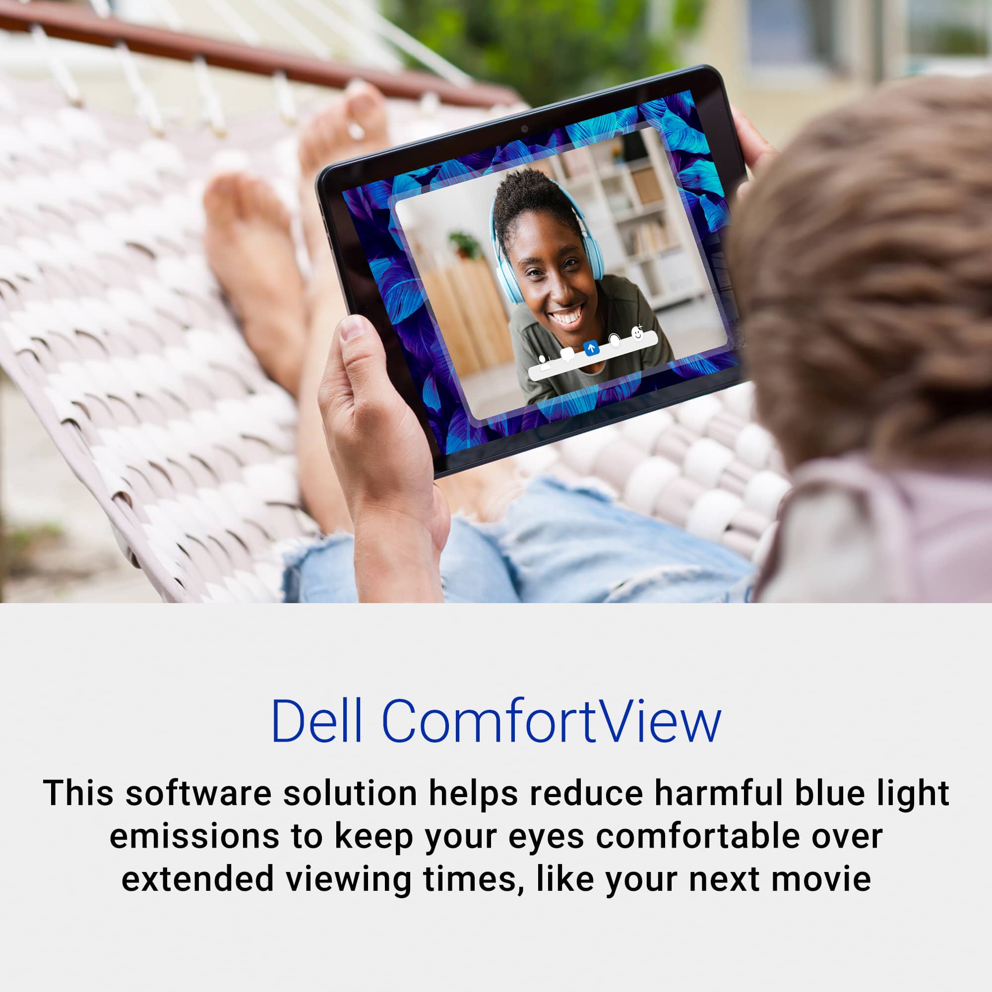 Dell ComfortView is a software solution that helps reduce harmful blue light emissions, keeping your eyes comfortable during extended viewing times, such as watching a movie.