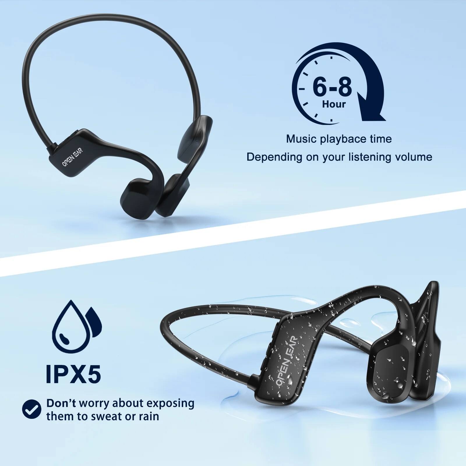 6-8 Hour Music playback time  
Depending on your listening volume  

IPX5  
Don't worry about exposing them to sweat or rain