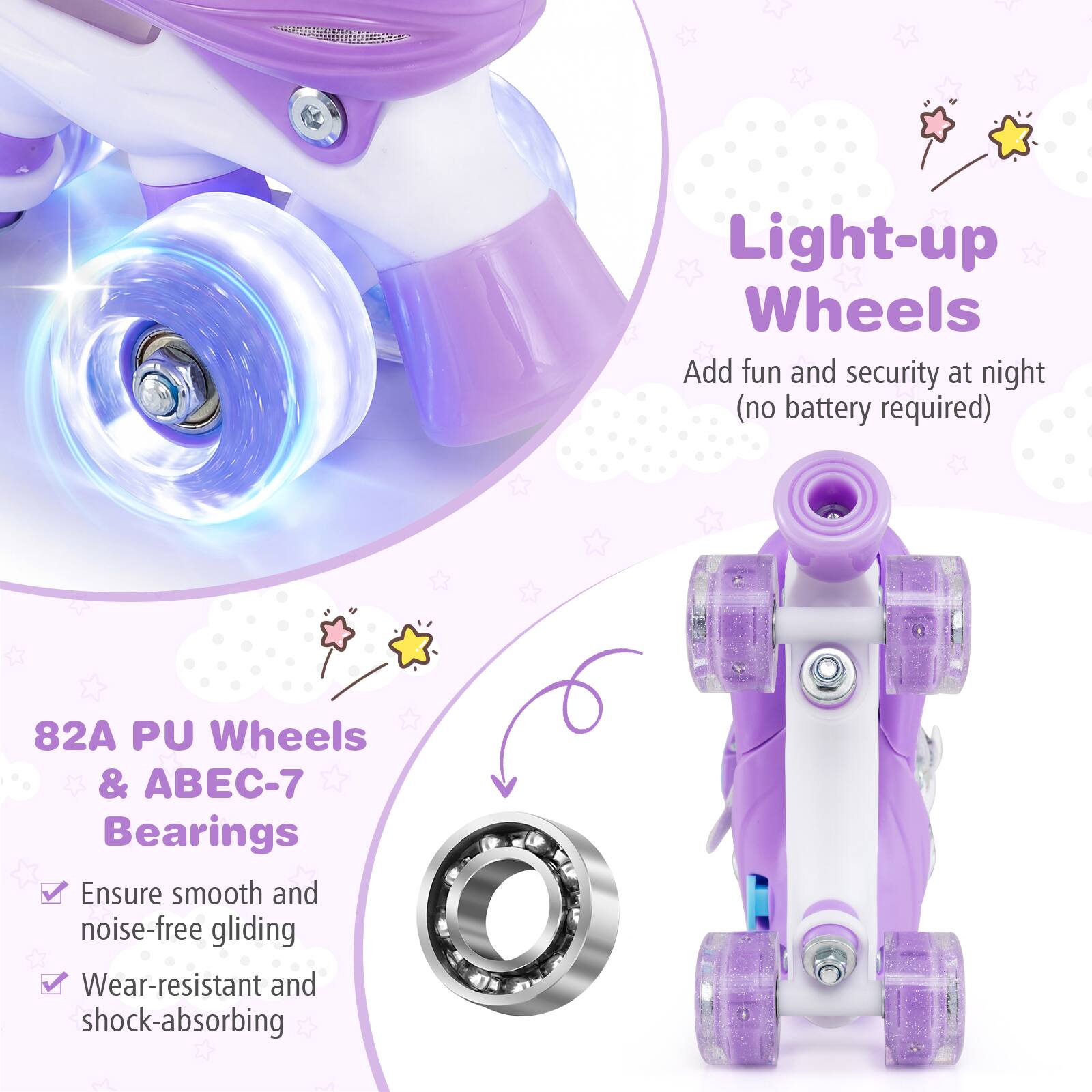 Light-up Wheels  
Add fun and security at night (no battery required)  

82A PU Wheels & ABEC-7 Bearings  
Ensure smooth and noise-free gliding  
Wear-resistant and shock-absorbing