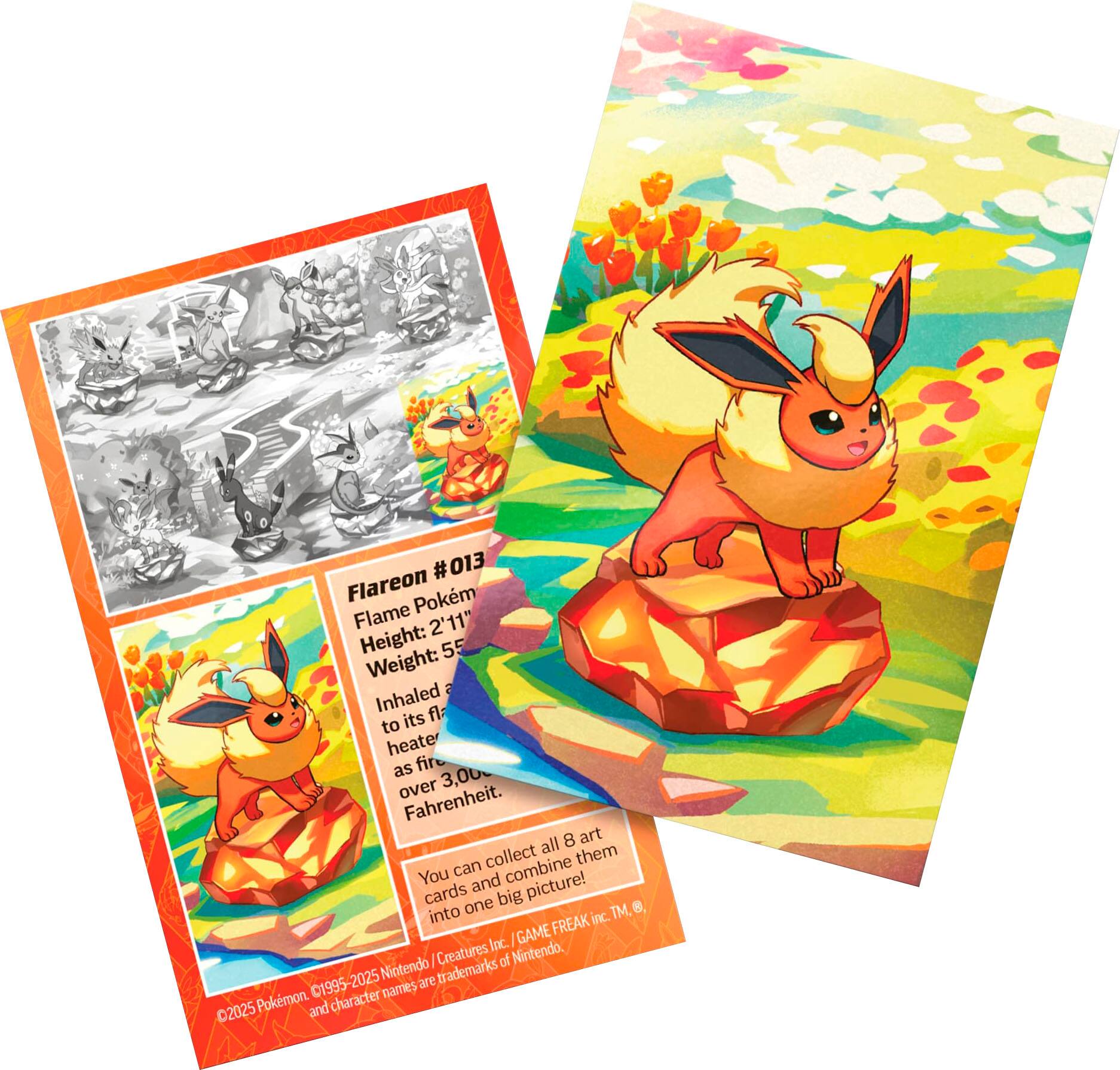 The text on the image reads:

"#013 Flareon Pokemon Flame 2'11" Height: 55 Weight: Inhaled fl to its heate as fir over 3,000 Fahrenheit. All 8 art collect them. You can combine cards and pictures! one big 8. into inc. TM. GAME FREAK Creatures lnc. Nintendo, Niotendo I of 01995-2025 are trademarks Pokemon. character names 02025 and."

The text is grouped as follows:

1. Pokemon name: Flareon
2. Height and weight: 2'11" and 55, respectively
3. Ability: Inhaled flame to its heat as fire over 3,000 Fahrenheit
4. Collect all 8 art pieces
5. Combine cards and pictures
6. One big 8
7. Trademark: TM
8. Company: GAME FREAK Creatures lnc.
9. Nintendo trademark: 01995-2025
10. Character name: Pokemon