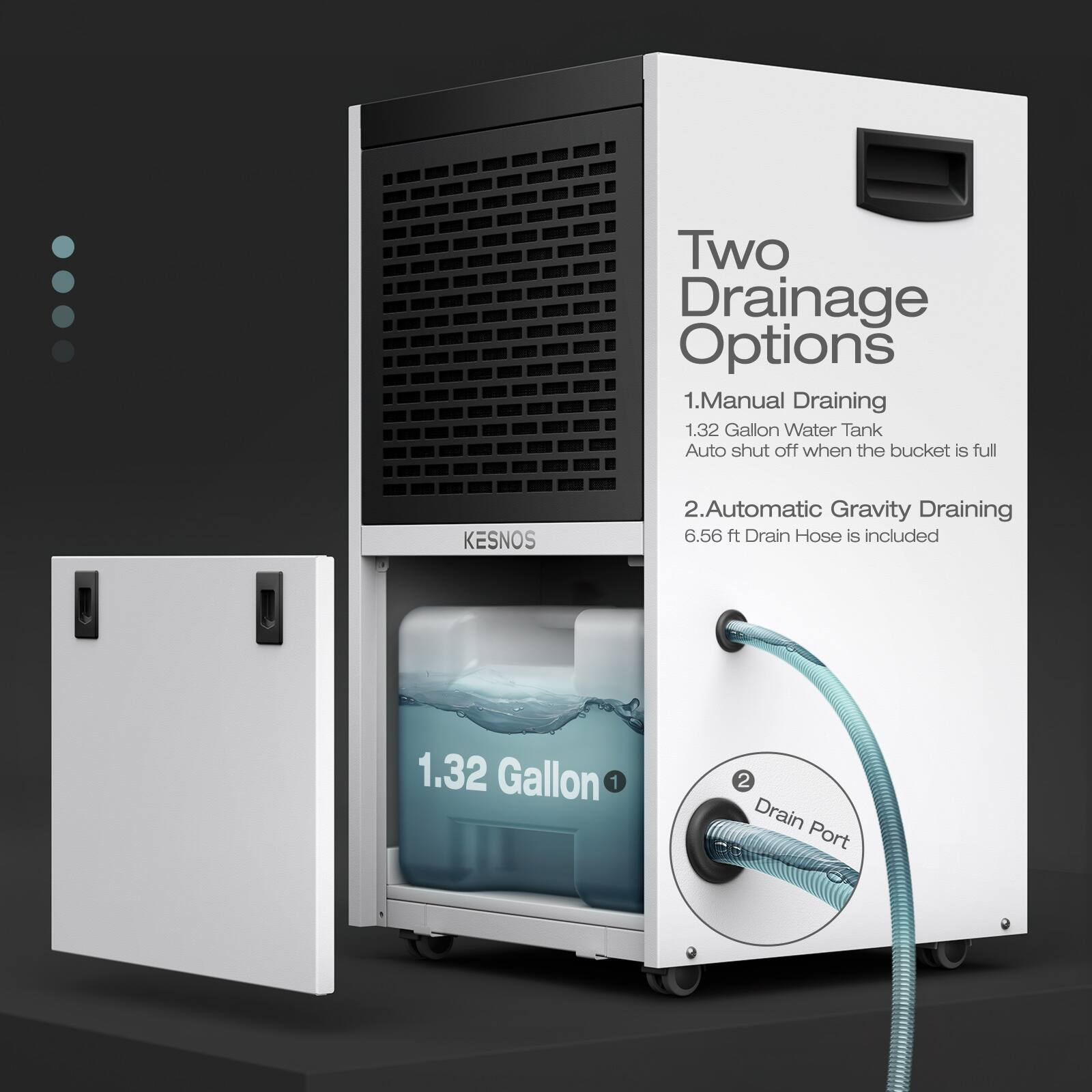 Two Drainage Options

1. Manual Draining
   - 1.32 Gallon Water Tank
   - Auto shut off when the bucket is full

2. Automatic Gravity Draining
   - 6.56 ft Drain Hose is included
   - 1.32 Gallon
   - Drain Port