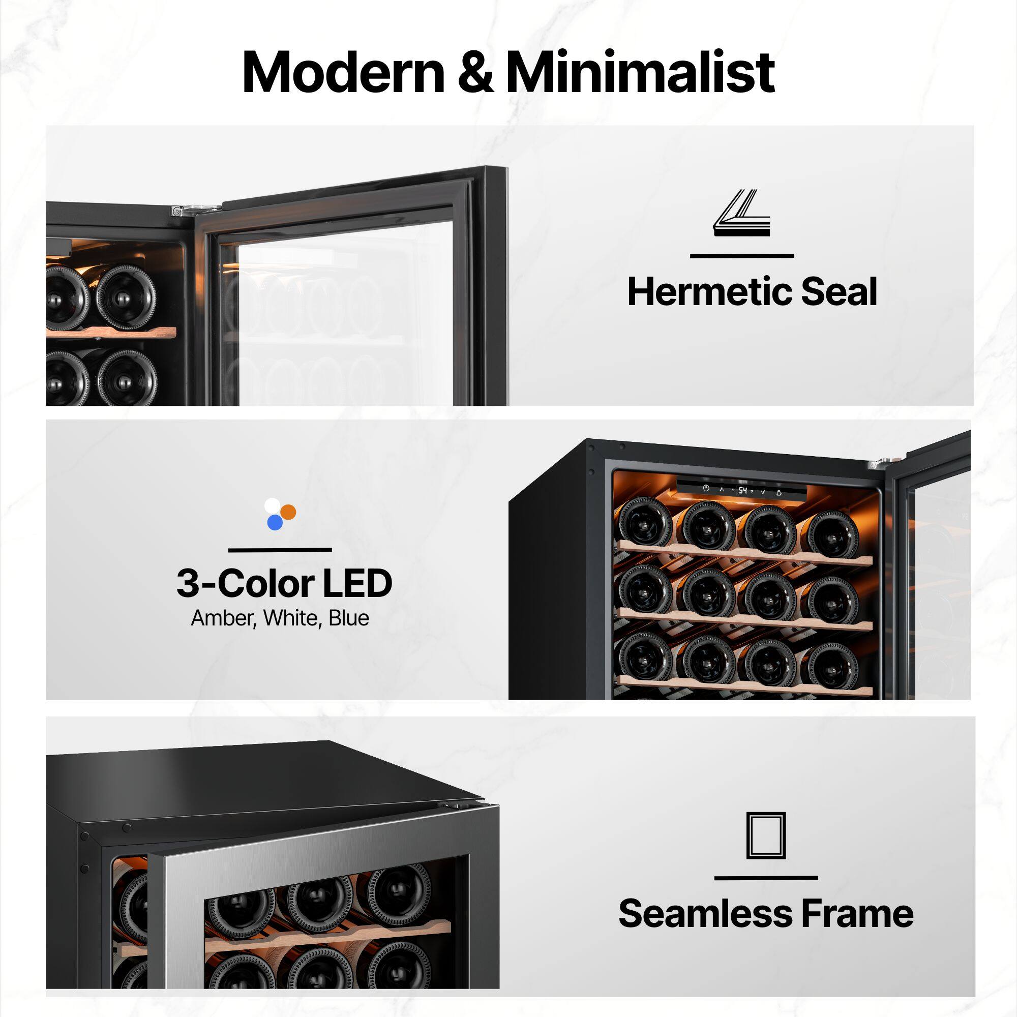 Modern & Minimalist  
Hermetic Seal  
3-Color LED (Amber, White, Blue)  
Seamless Frame