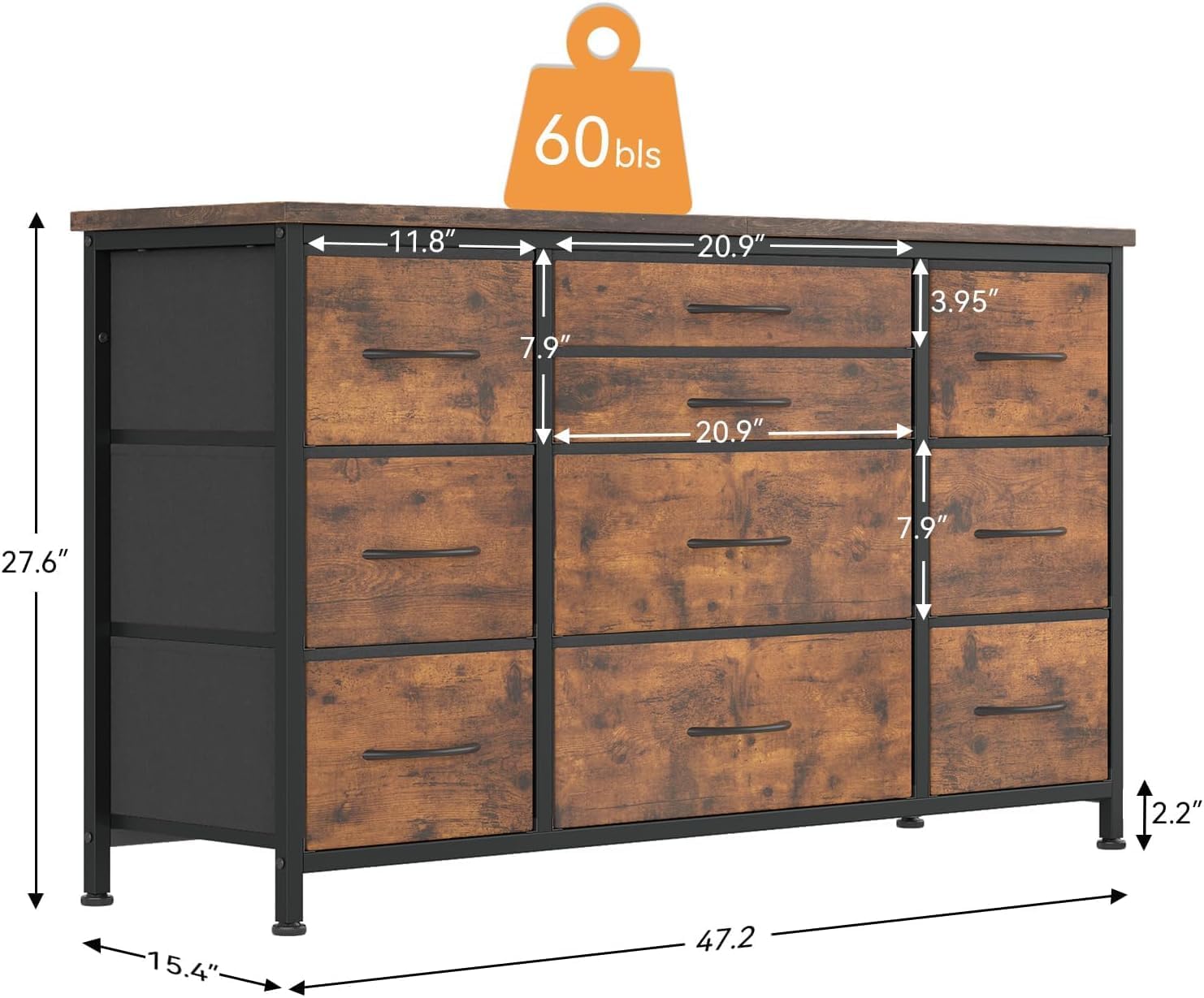 60 lbs

- Width: 47.2"
- Depth: 15.4"
- Height: 27.6"
- Top Shelf: 11.8" (Width) x 20.9" (Depth)
- Drawer 1: 20.9" (Width) x 7.9" (Height)
- Drawer 2: 20.9" (Width) x 7.9" (Height)
- Drawer 3: 20.9" (Width) x 7.9" (Height)
- Drawer 4: 20.9" (Width) x 7.9" (Height)
- Drawer 5: 20.9" (Width) x 7.9" (Height)
- Drawer 6: 20.9" (Width) x 7.9" (Height)
- Drawer 7: 20.9" (Width) x 7.9" (Height)
- Drawer 8: 20.9" (Width) x 7.9" (Height)
- Drawer 9: 20.9" (Width) x 7.
