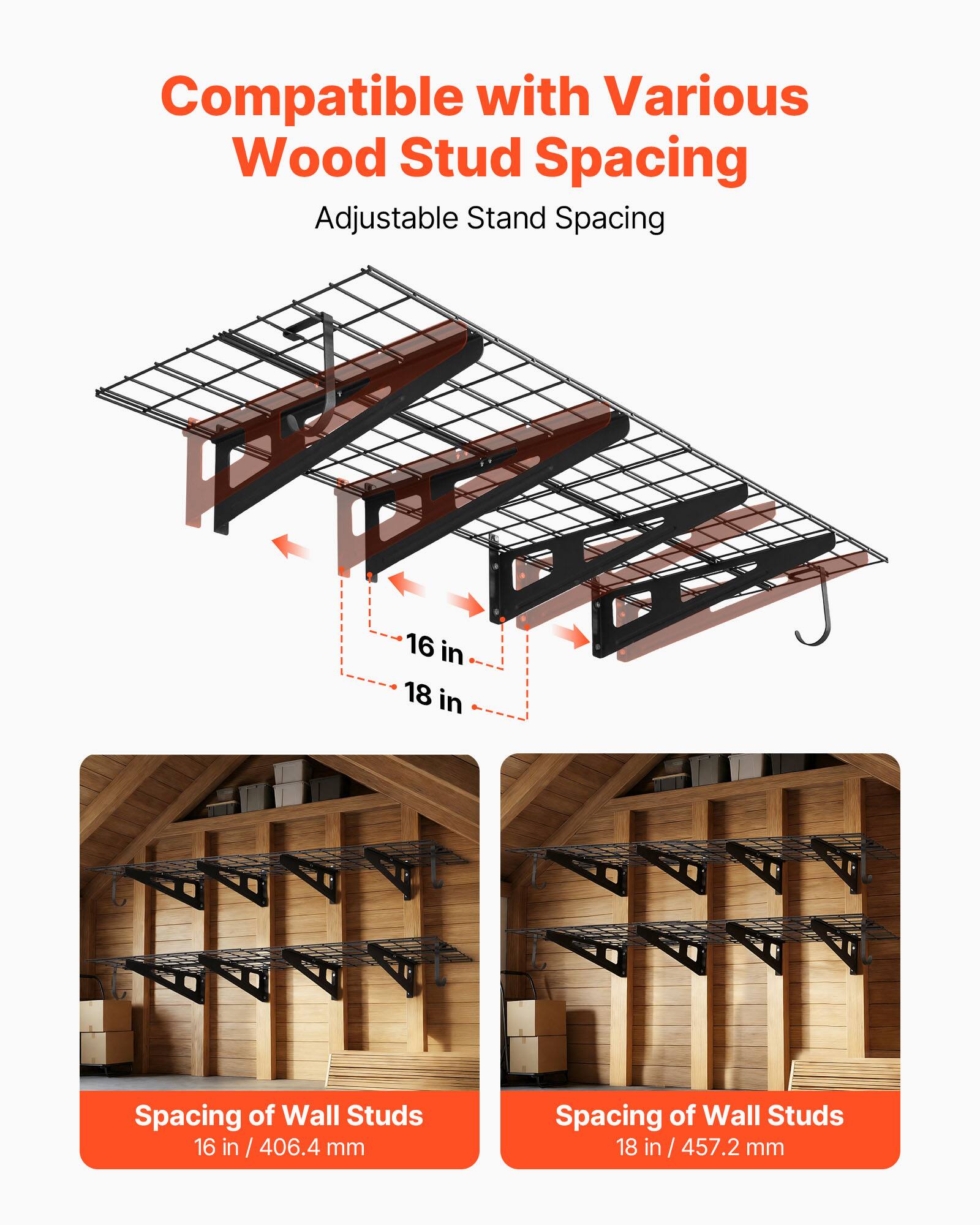 Compatible with Various Wood Stud Spacing  
Adjustable Stand Spacing  

16 in / 406.4 mm Spacing of Wall Studs  
18 in / 457.2 mm Spacing of Wall Studs