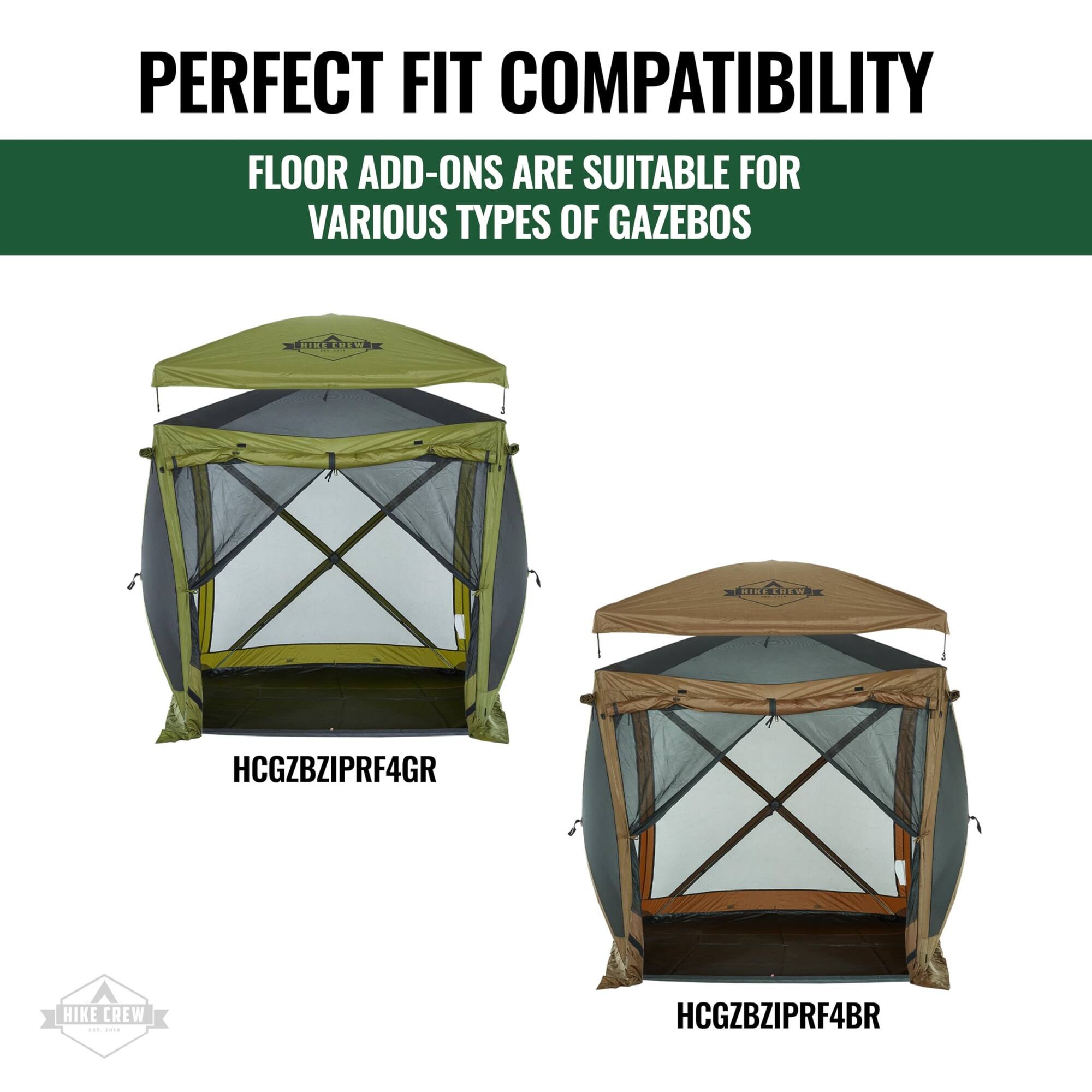 PERFECT FIT COMPATIBILITY  
FLOOR ADD-ONS ARE SUITABLE FOR VARIOUS TYPES OF GAZEBO  

HCGZBZIPRF4GR  
HCGZBZIPRF4BR