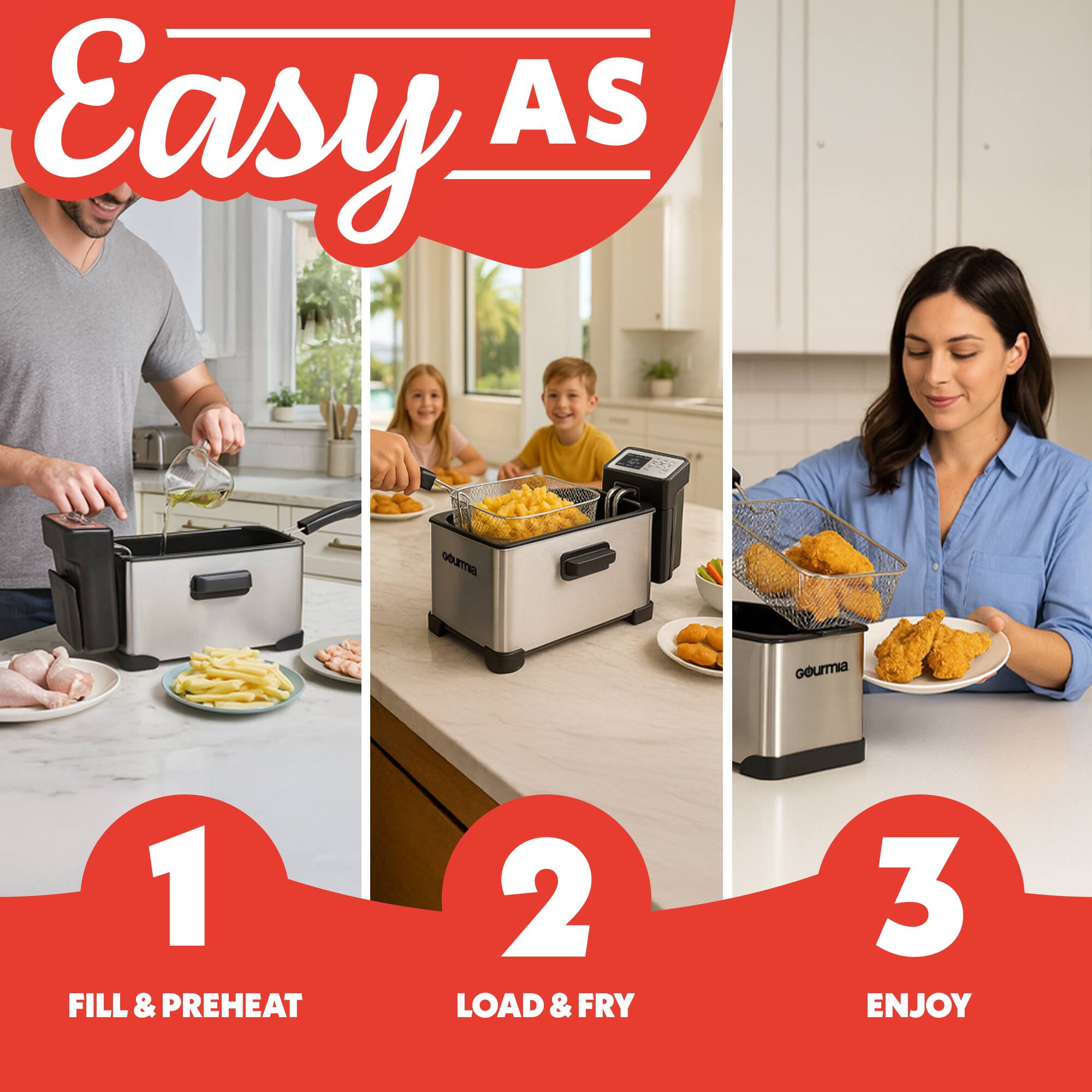 Easy AS

1. FILL & PREHEAT
2. LOAD & FRY
3. ENJOY