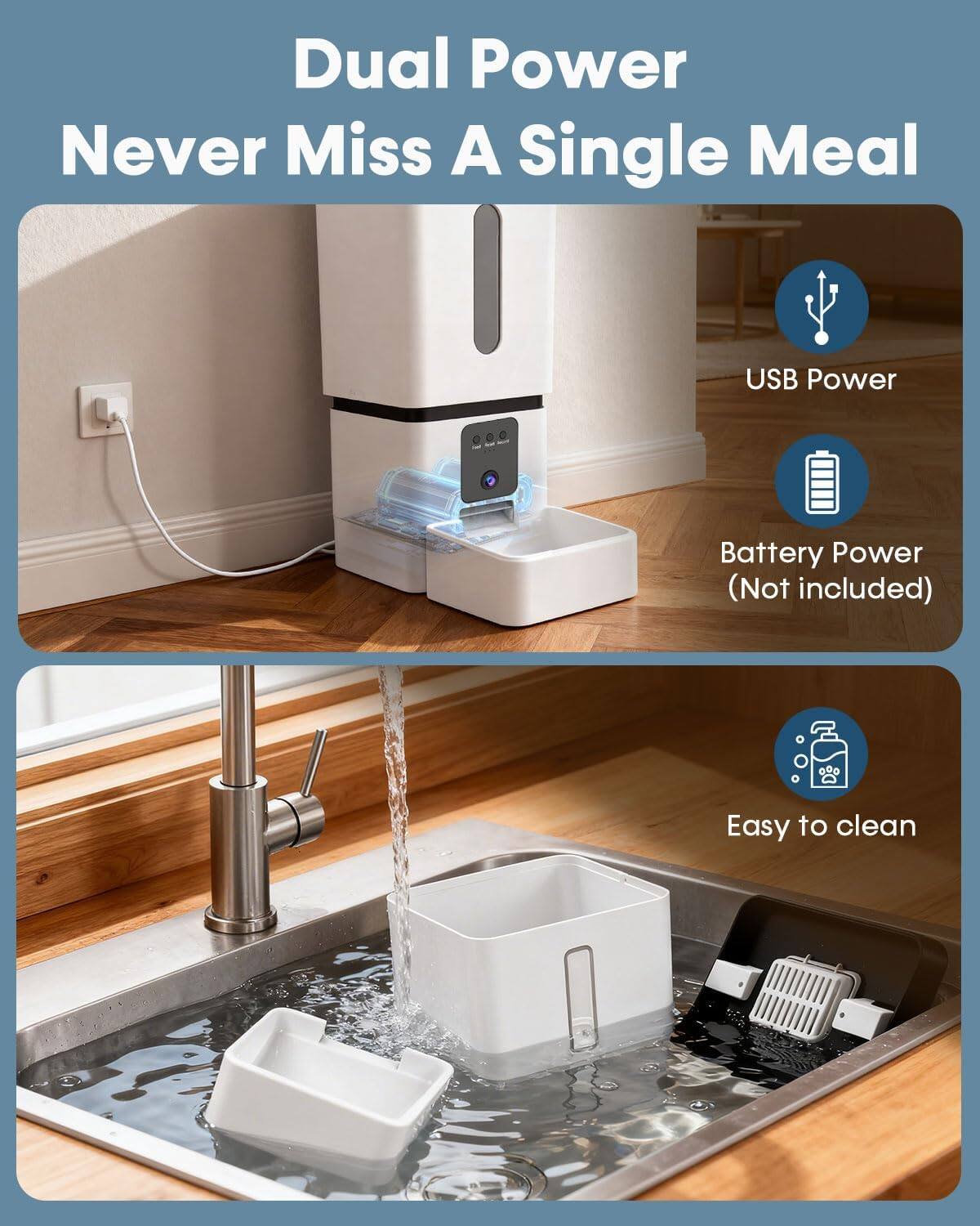 Dual Power  
Never Miss A Single Meal  
USB Power  
Battery Power (Not included)  
Easy to clean